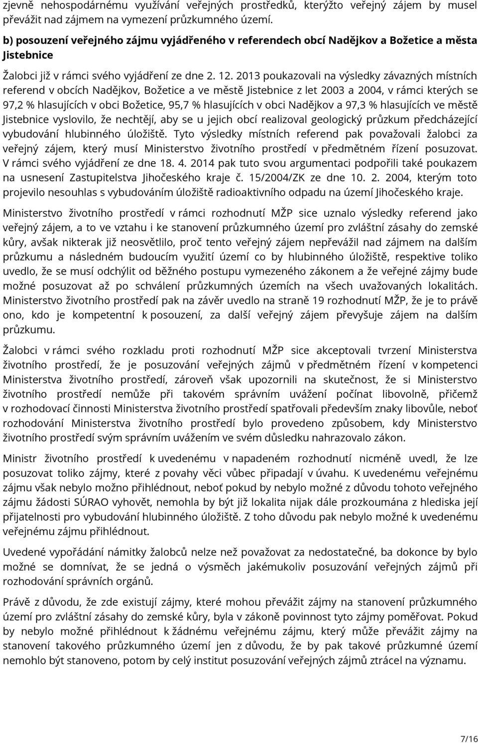 2013 poukazovali na výsledky závazných místních referend v obcích Nadějkov, Božetice a ve městě Jistebnice z let 2003 a 2004, v rámci kterých se 97,2 % hlasujících v obci Božetice, 95,7 % hlasujících