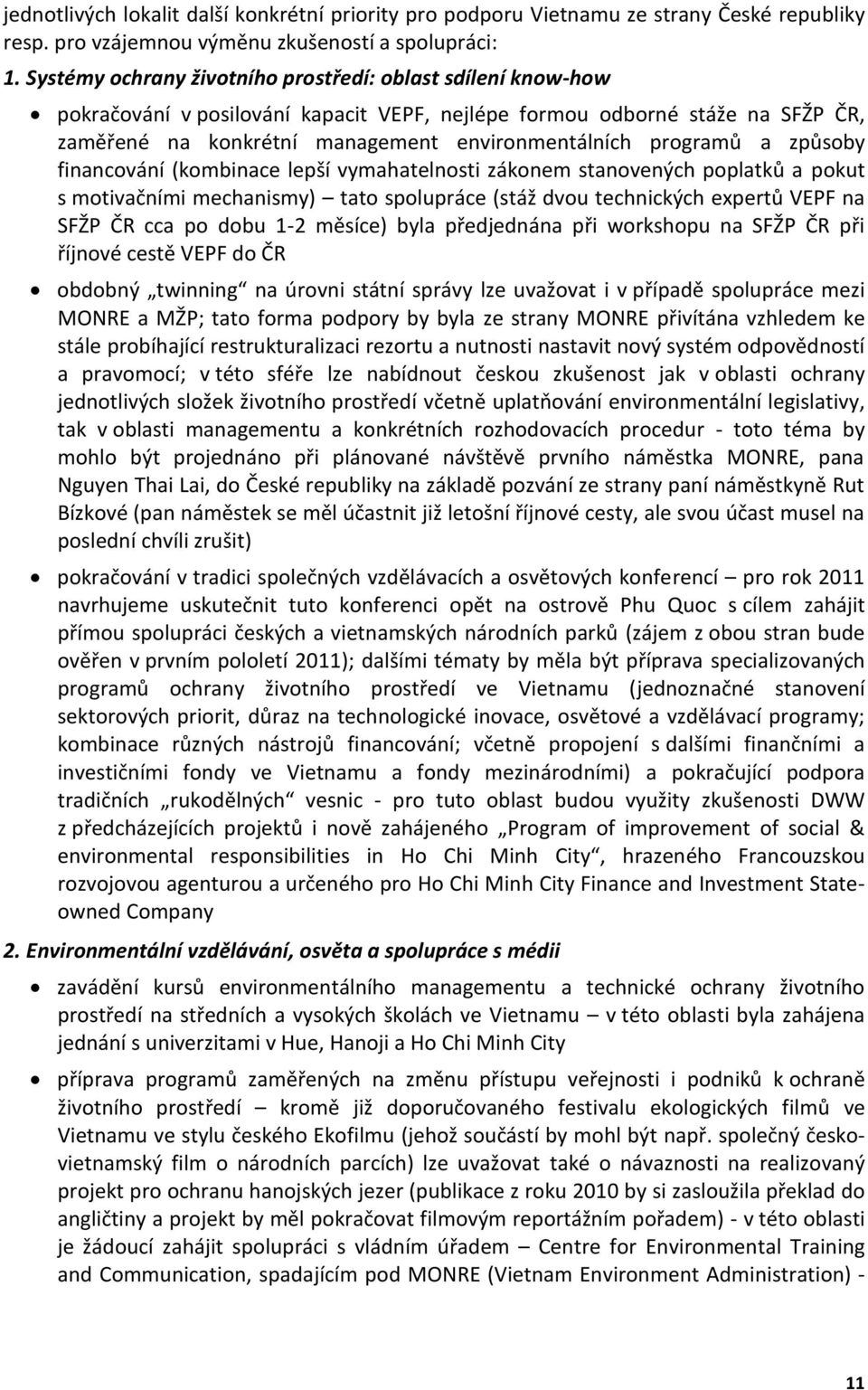 programů a způsoby financování (kombinace lepší vymahatelnosti zákonem stanovených poplatků a pokut s motivačními mechanismy) tato spolupráce (stáž dvou technických expertů VEPF na SFŽP ČR cca po