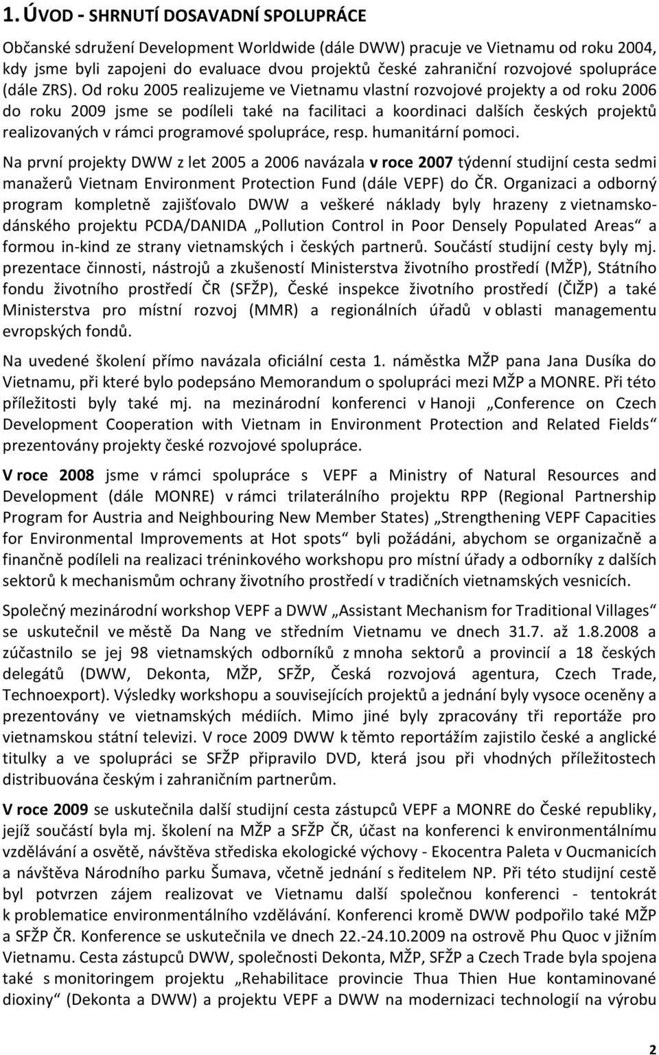 Od roku 2005 realizujeme ve Vietnamu vlastní rozvojové projekty a od roku 2006 do roku 2009 jsme se podíleli také na facilitaci a koordinaci dalších českých projektů realizovaných v rámci programové