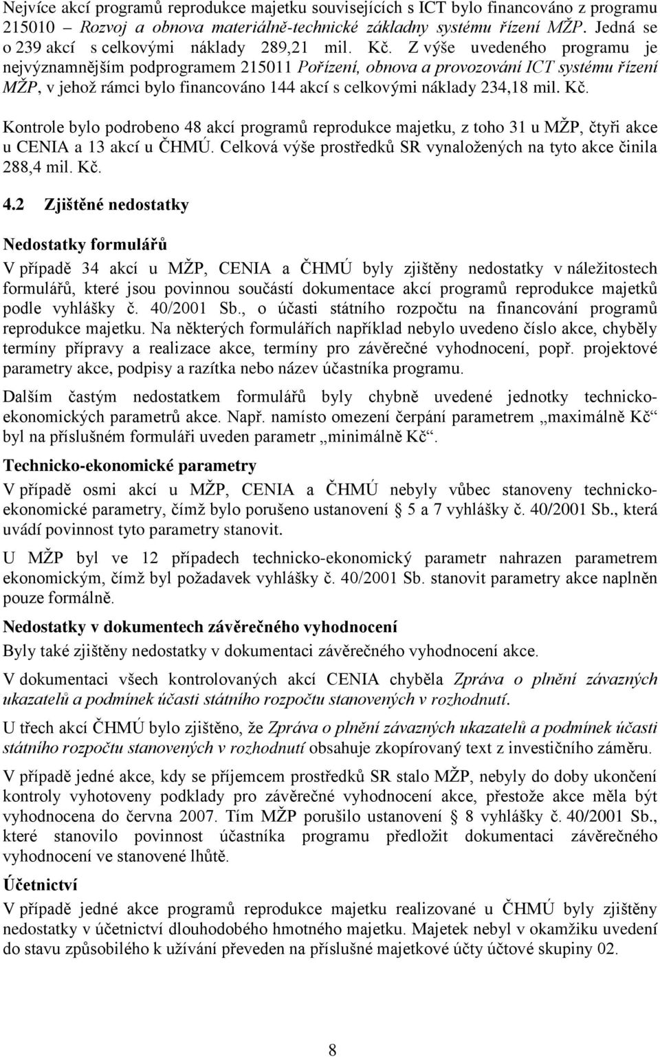 Z výše uvedeného programu je nejvýznamnějším podprogramem 215011 Pořízení, obnova a provozování ICT systému řízení MŽP, v jehož rámci bylo financováno 144 akcí s celkovými náklady 234,18 mil. Kč.