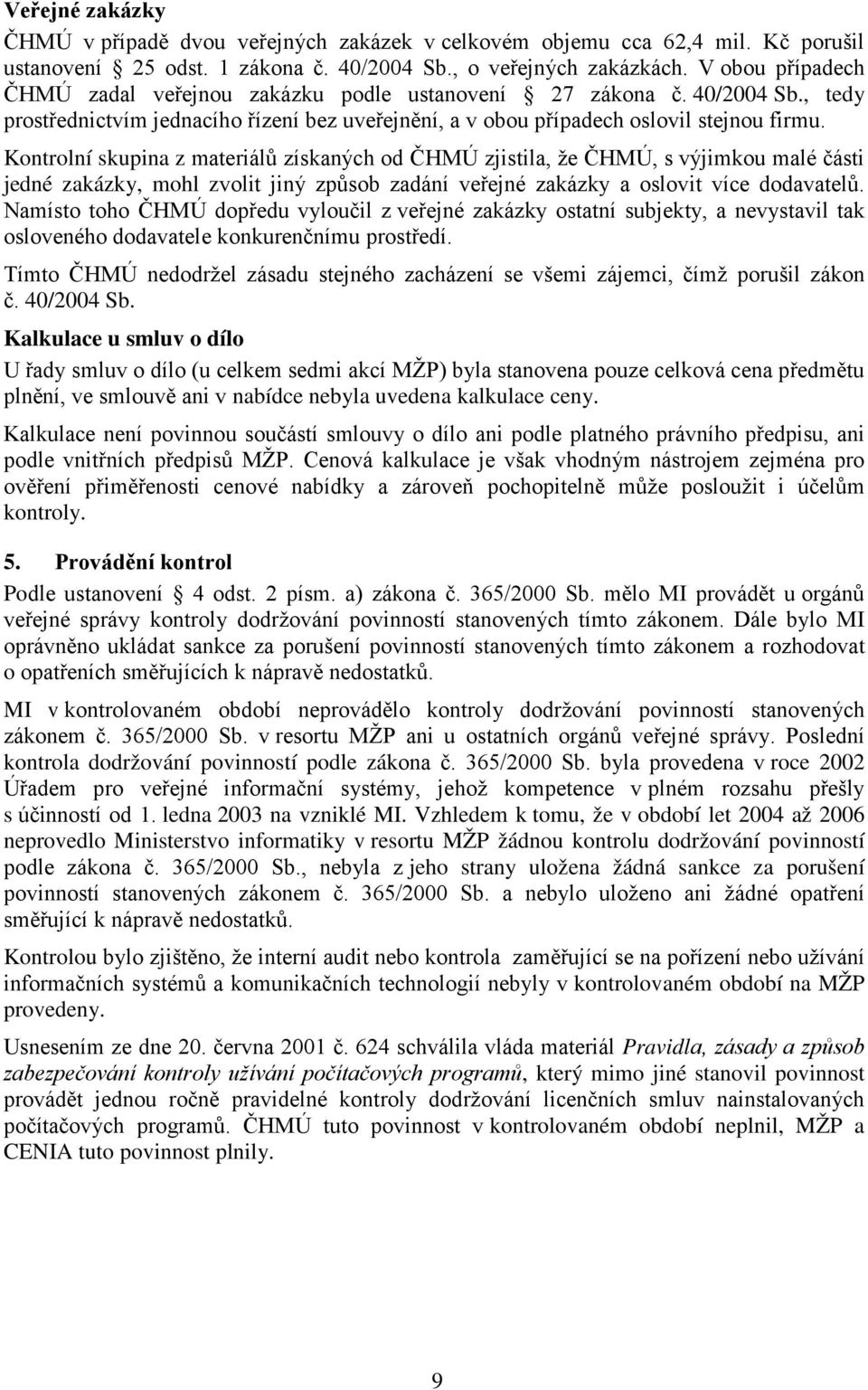 Kontrolní skupina z materiálů získaných od ČHMÚ zjistila, že ČHMÚ, s výjimkou malé části jedné zakázky, mohl zvolit jiný způsob zadání veřejné zakázky a oslovit více dodavatelů.