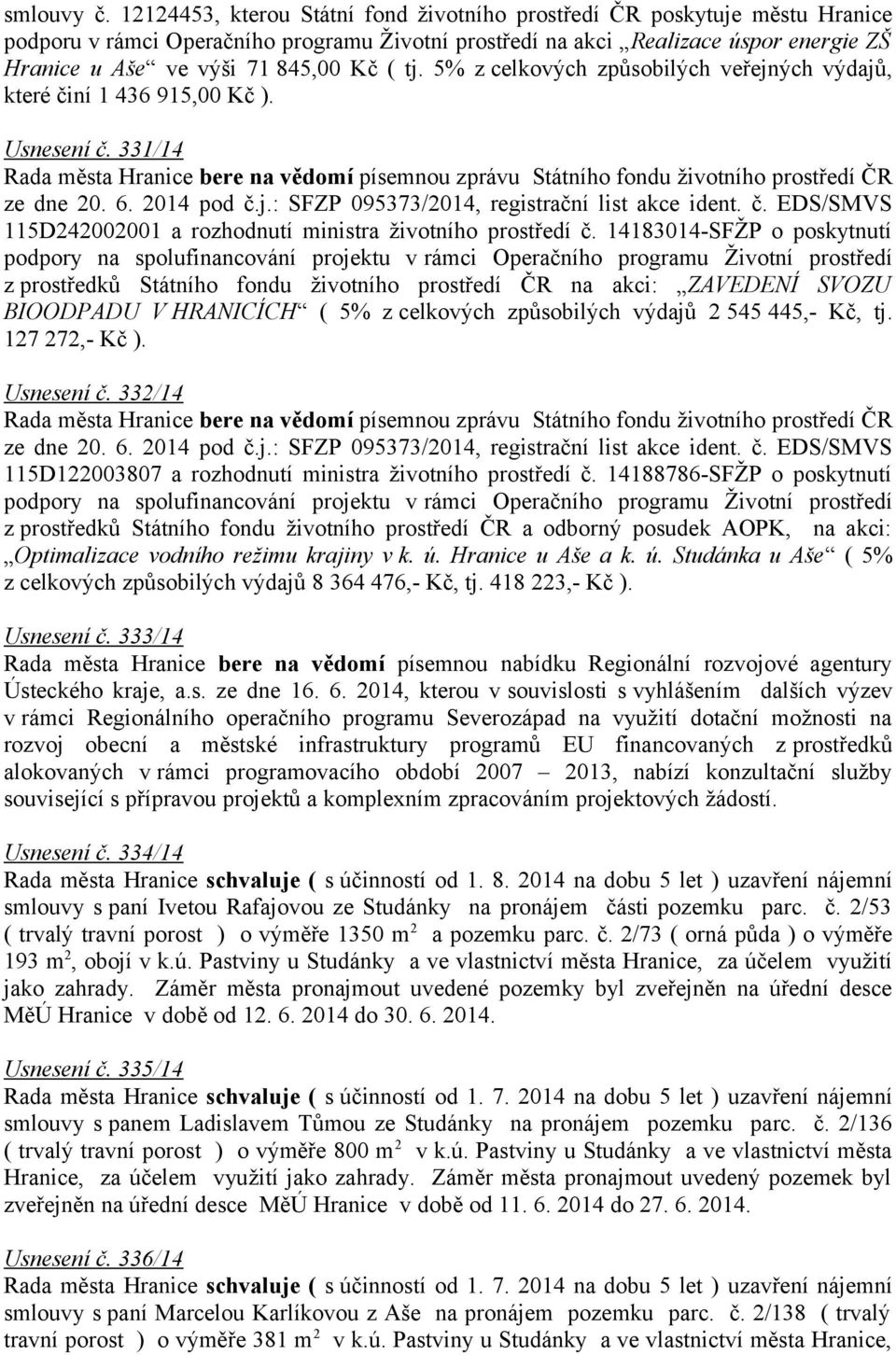 ( tj. 5% z celkových způsobilých veřejných výdajů, které činí 1 436 915,00 Kč ). Usnesení č. 331/14 Rada města Hranice bere na vědomí písemnou zprávu Státního fondu životního prostředí ČR ze dne 20.