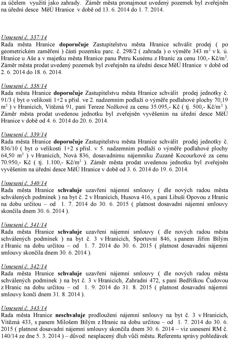 Hranice u Aše a v majetku města Hranice panu Petru Kusému z Hranic za cenu 100,- Kč/m 2. Záměr města prodat uvedený pozemek byl zveřejněn na úřední desce MěÚ Hranice v době od 2. 6. 2014 do 18. 6. 2014. Usnesení č.