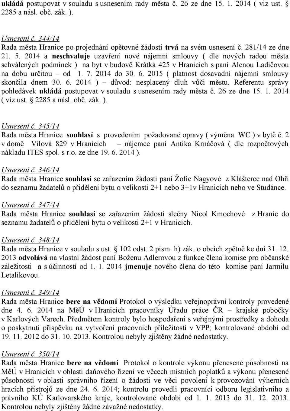 2014 a neschvaluje uzavření nové nájemní smlouvy ( dle nových radou města schválených podmínek ) na byt v budově Krátká 425 v Hranicích s paní Alenou Ladičovou na dobu určitou od 1. 7. 2014 do 30. 6.