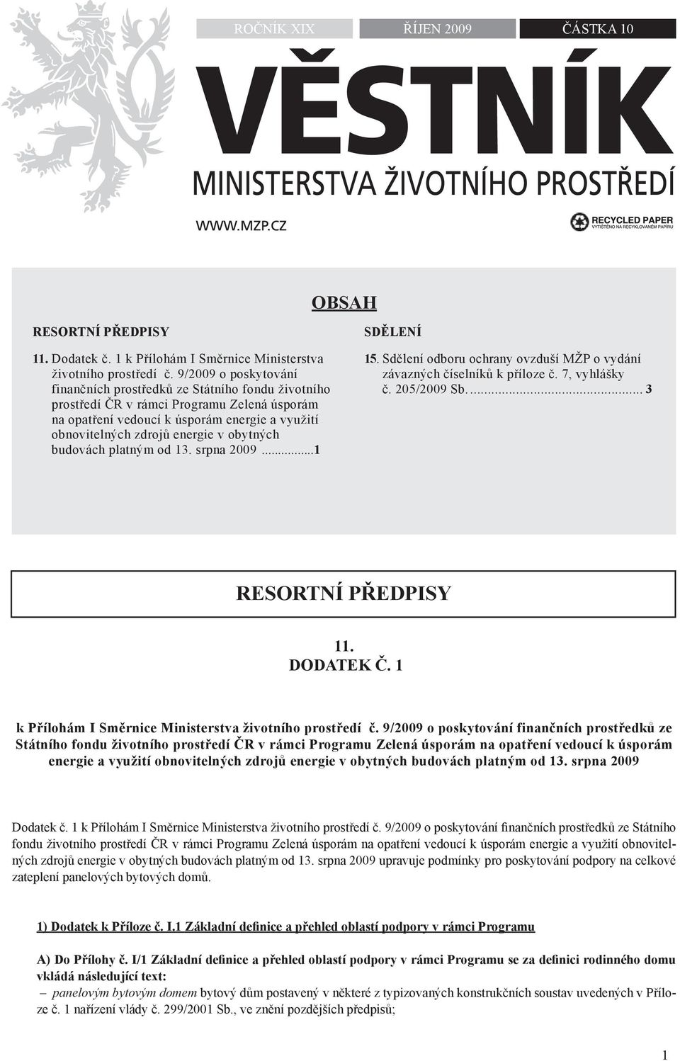 obytných budovách platným od 13. srpna 2009...1 SDĚLENÍ 15. Sdělení odboru ochrany ovzduší MŽP o vydání závazných číselníků k příloze č. 7, vyhlášky č. 205/2009 Sb.... 3 RESORTNÍ PŘEDPISY 11.