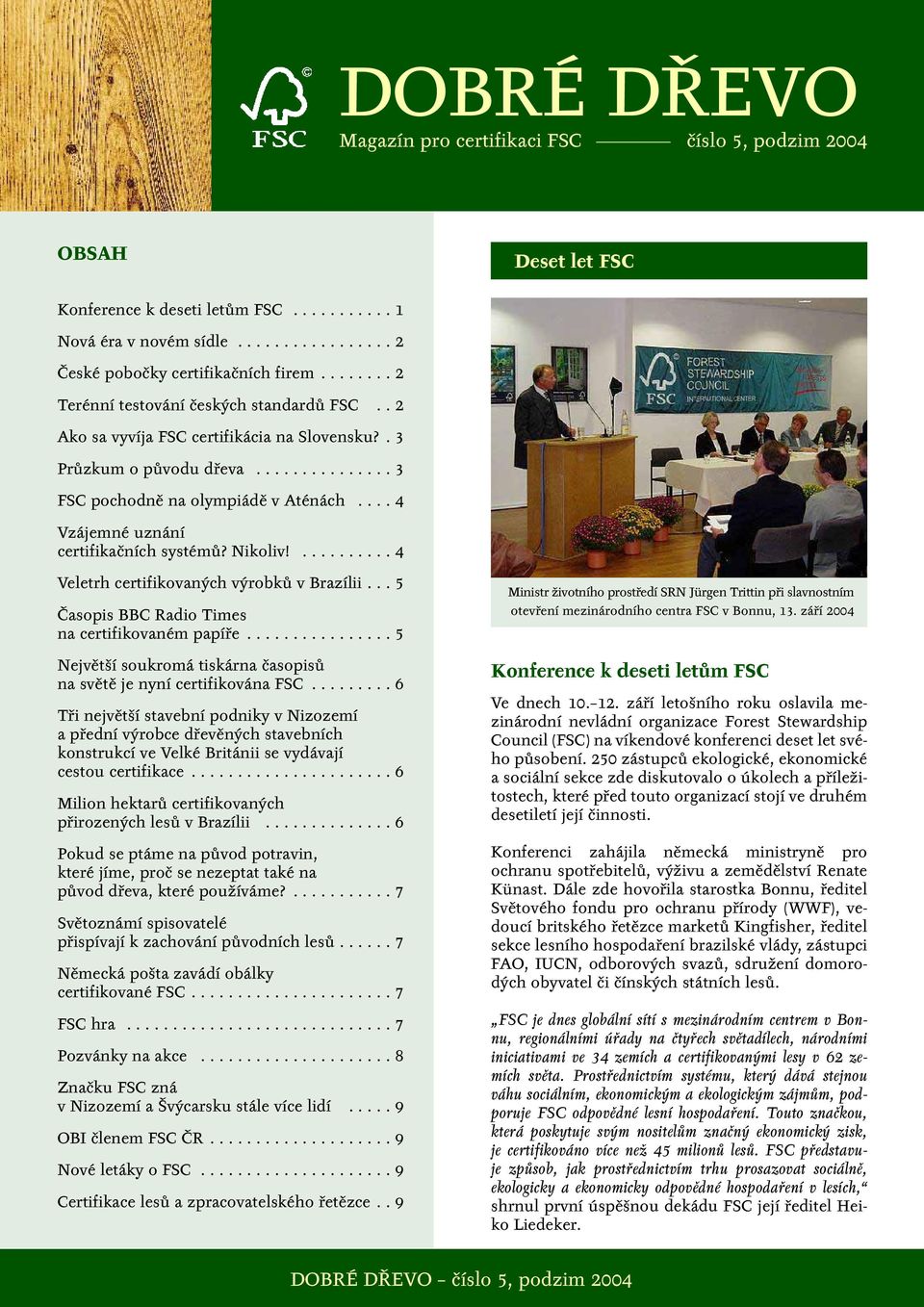 ... 4 Vzájemné uznání certifikačních systémů? Nikoliv!.......... 4 Veletrh certifikovaných výrobků v Brazílii... 5 Časopis BBC Radio Times na certifikovaném papíře.