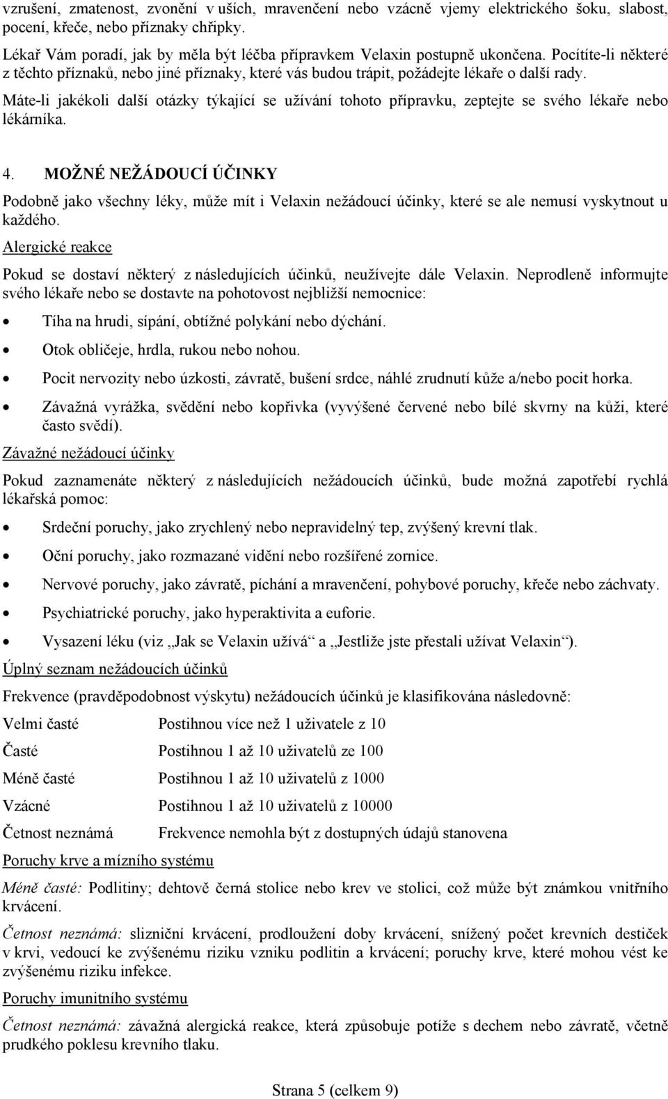 Máte-li jakékoli další otázky týkající se užívání tohoto přípravku, zeptejte se svého lékaře nebo lékárníka. 4.