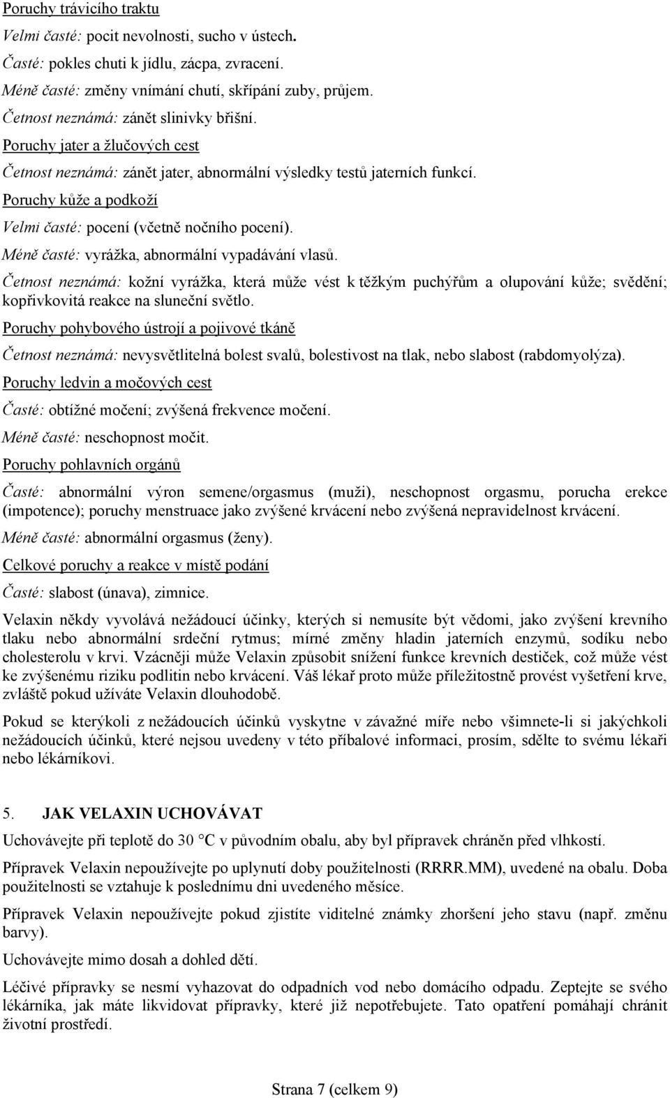 Poruchy kůže a podkoží Velmi časté: pocení (včetně nočního pocení). Méně časté: vyrážka, abnormální vypadávání vlasů.