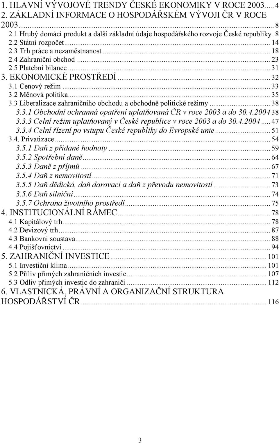 .. 31 3. EKONOMICKÉ PROSTŘEDÍ... 32 3.1 Cenový režim... 33 3.2 Měnová politika... 35 3.3 Liberalizace zahraničního obchodu a obchodně politické režimy... 38 3.3.1 Obchodní ochranná opatření uplatňovaná ČR v roce 2003 a do 30.