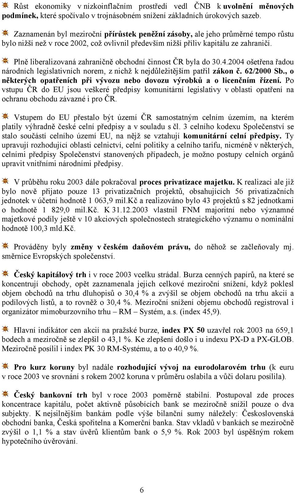 Plně liberalizovaná zahraničně obchodní činnost ČR byla do 30.4.2004 ošetřena řadou národních legislativních norem, z nichž k nejdůležitějším patřil zákon č. 62/2000 Sb.