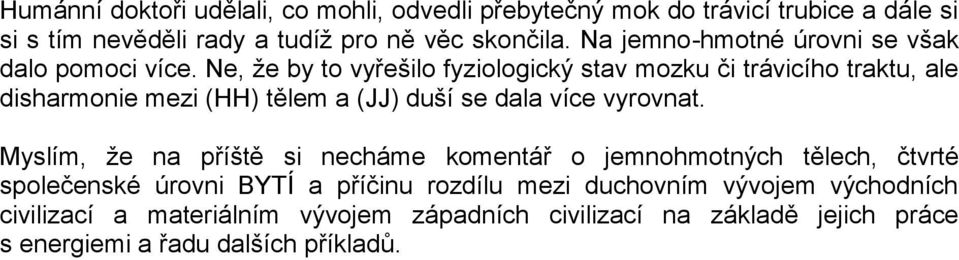 Ne, že by to vyřešilo fyziologický stav mozku či trávicího traktu, ale disharmonie mezi (HH) tělem a (JJ) duší se dala více vyrovnat.