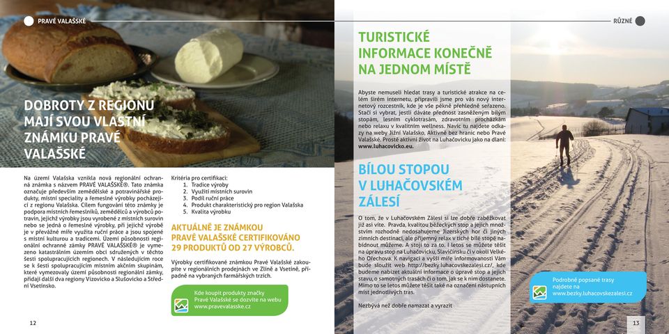 Navíc tu najdete odkazy na weby Jižní Valašsko, Aktivně bez hranic nebo Pravé Valašské. Prostě aktivní život na Luhačovicku jako na dlani: www.luhacovicko.eu.