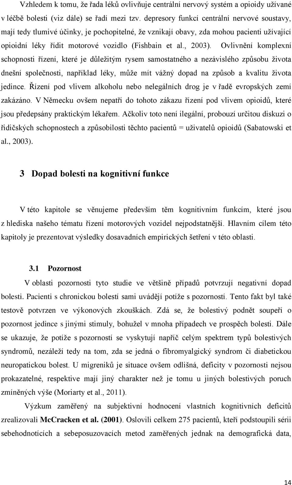 Ovlivnění komplexní schopnosti řízení, které je důležitým rysem samostatného a nezávislého způsobu života dnešní společnosti, například léky, může mít vážný dopad na způsob a kvalitu života jedince.