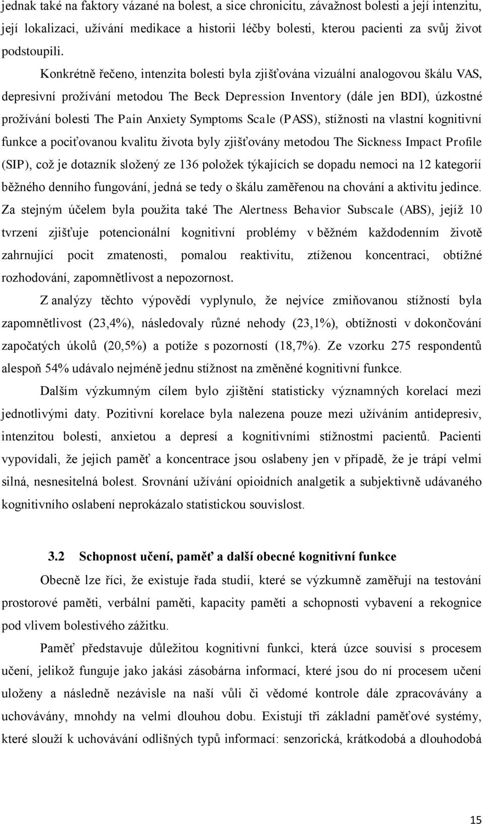 Anxiety Symptoms Scale (PASS), stížnosti na vlastní kognitivní funkce a pociťovanou kvalitu života byly zjišťovány metodou The Sickness Impact Profile (SIP), což je dotazník složený ze 136 položek