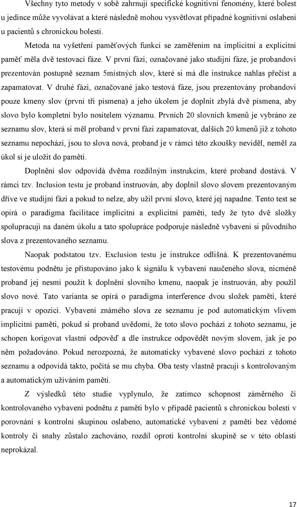 V první fázi, označované jako studijní fáze, je probandovi prezentován postupně seznam 5místných slov, které si má dle instrukce nahlas přečíst a zapamatovat.