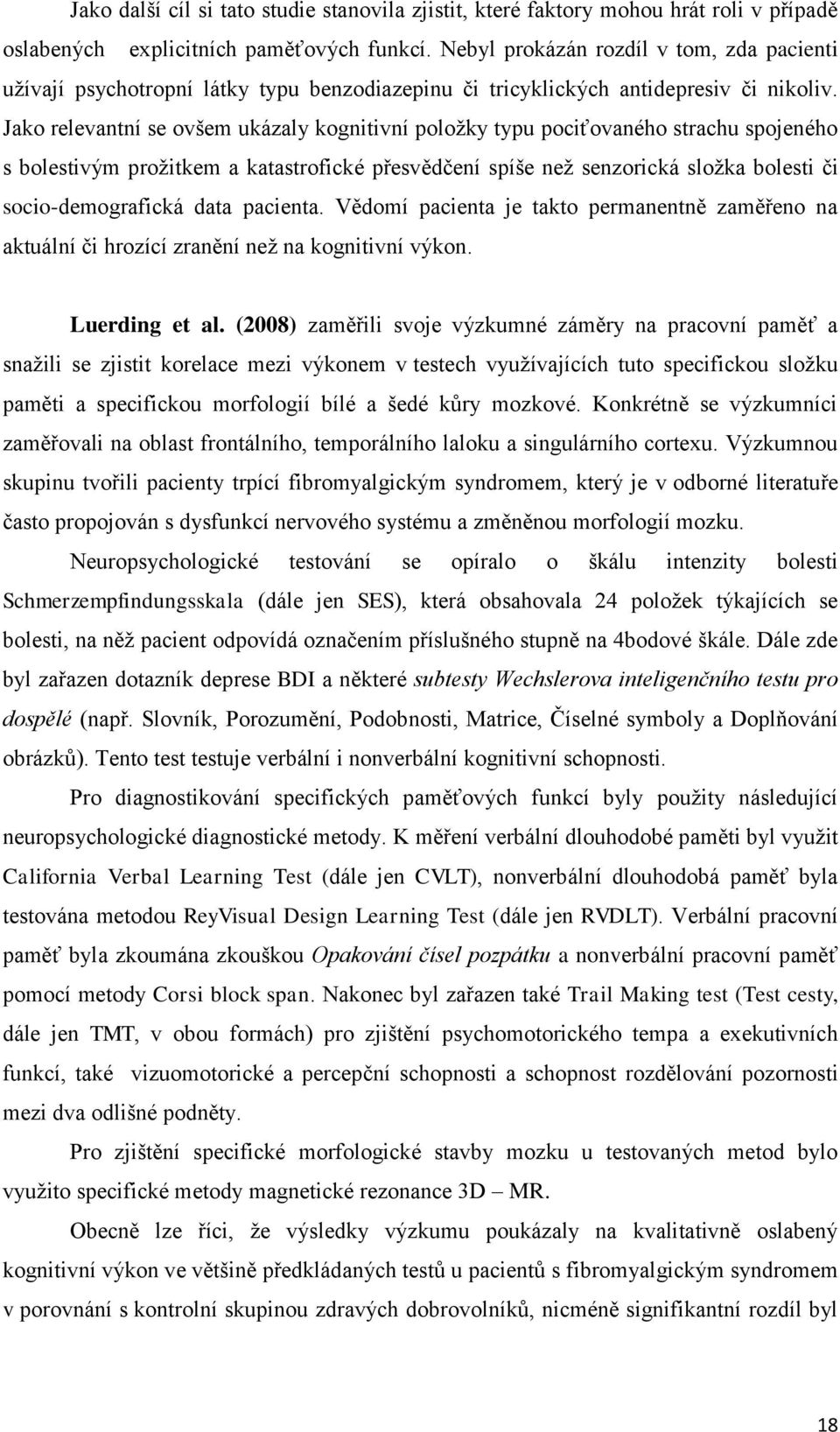 Jako relevantní se ovšem ukázaly kognitivní položky typu pociťovaného strachu spojeného s bolestivým prožitkem a katastrofické přesvědčení spíše než senzorická složka bolesti či socio-demografická