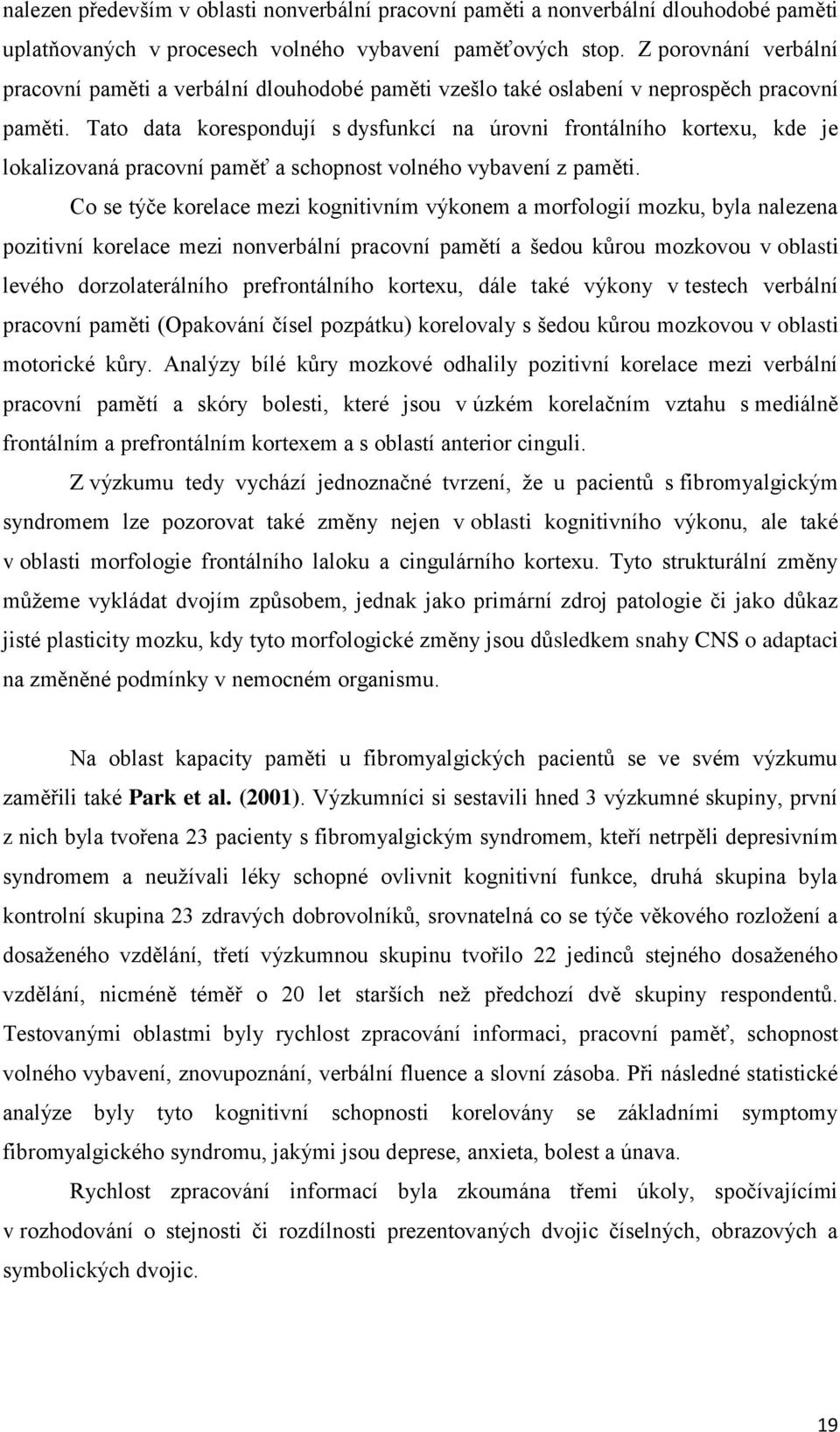 Tato data korespondují s dysfunkcí na úrovni frontálního kortexu, kde je lokalizovaná pracovní paměť a schopnost volného vybavení z paměti.