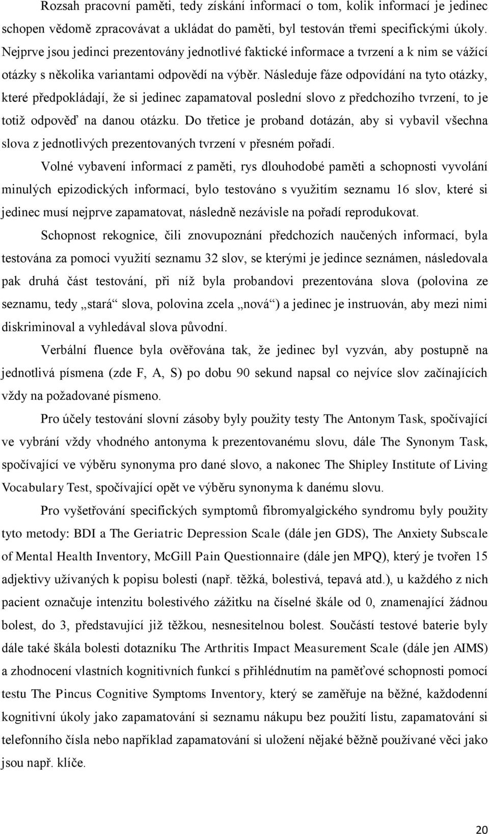 Následuje fáze odpovídání na tyto otázky, které předpokládají, že si jedinec zapamatoval poslední slovo z předchozího tvrzení, to je totiž odpověď na danou otázku.