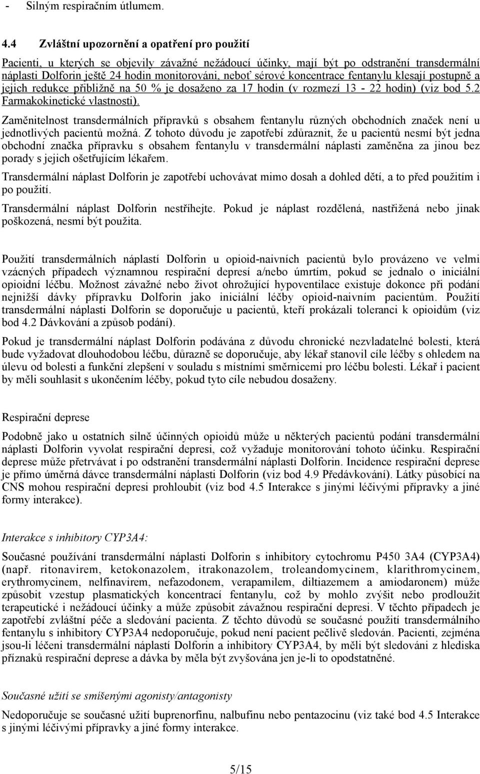 koncentrace fentanylu klesají postupně a jejich redukce přibližně na 50 % je dosaženo za 17 hodin (v rozmezí 13-22 hodin) (viz bod 5.2 Farmakokinetické vlastnosti).