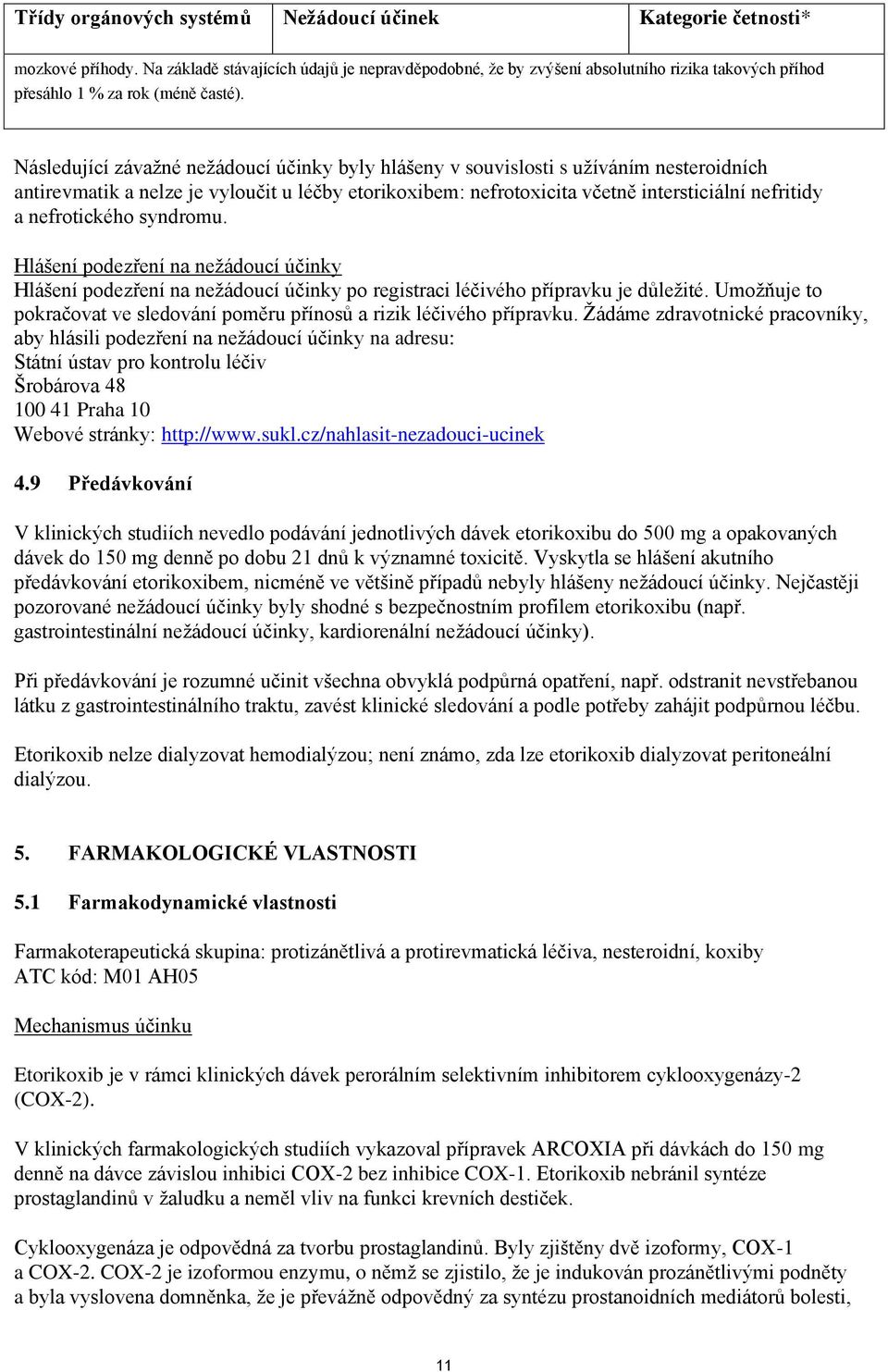 Následující závažné nežádoucí účinky byly hlášeny v souvislosti s užíváním nesteroidních antirevmatik a nelze je vyloučit u léčby etorikoxibem: nefrotoxicita včetně intersticiální nefritidy a