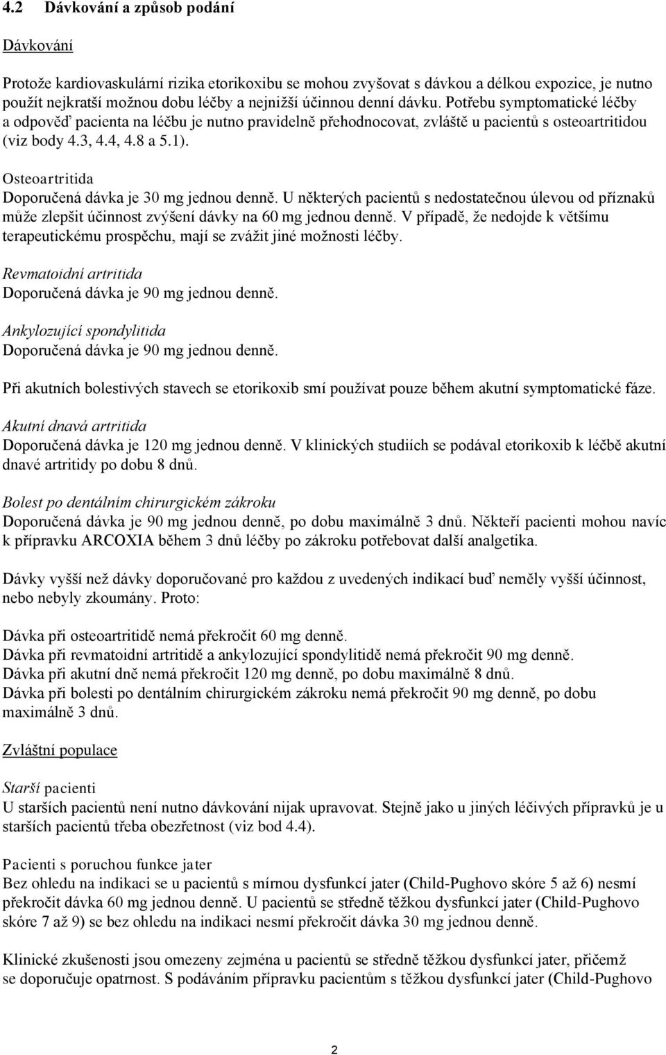 Osteoartritida Doporučená dávka je 30 mg jednou denně. U některých pacientů s nedostatečnou úlevou od příznaků může zlepšit účinnost zvýšení dávky na 60 mg jednou denně.