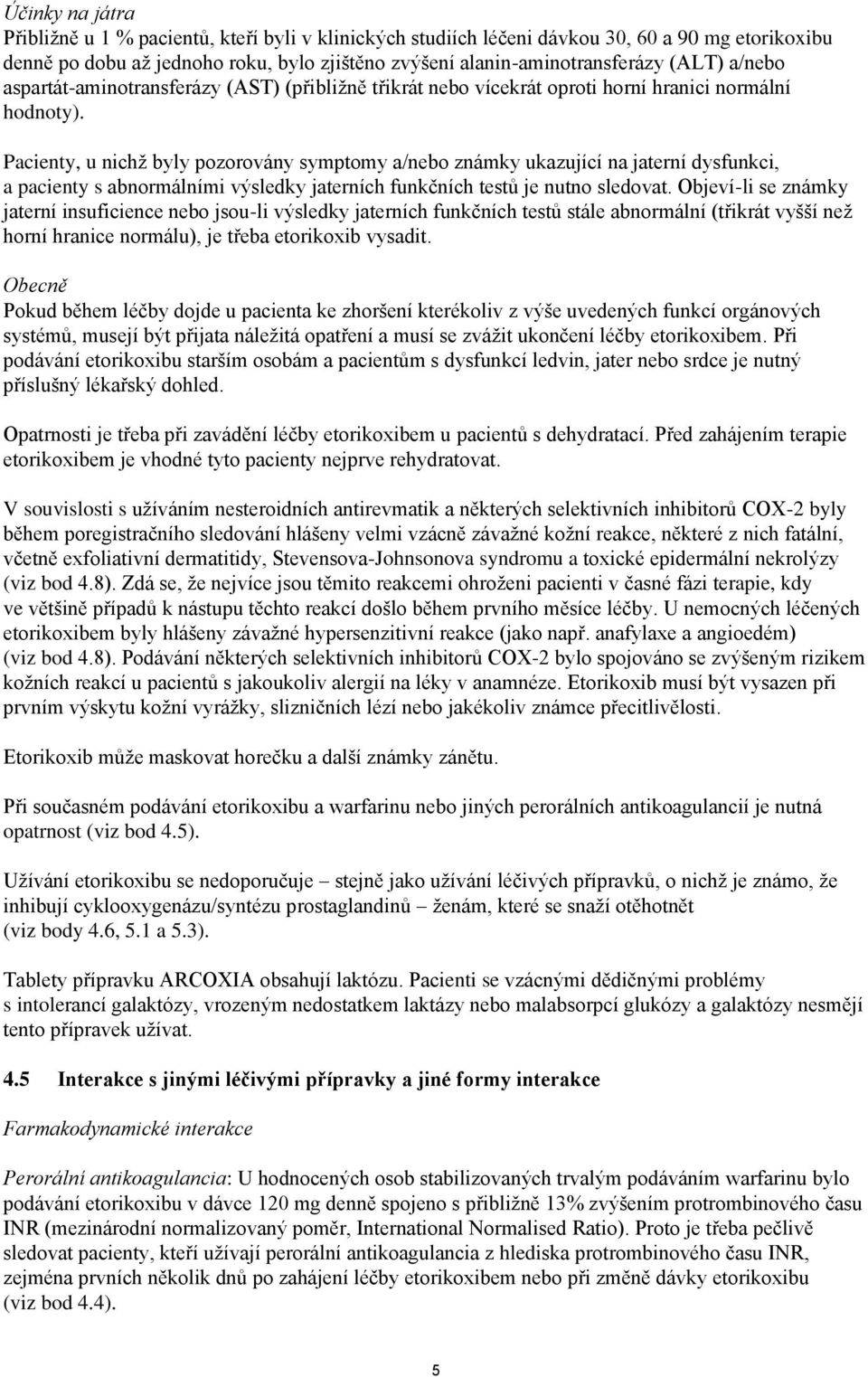 Pacienty, u nichž byly pozorovány symptomy a/nebo známky ukazující na jaterní dysfunkci, a pacienty s abnormálními výsledky jaterních funkčních testů je nutno sledovat.