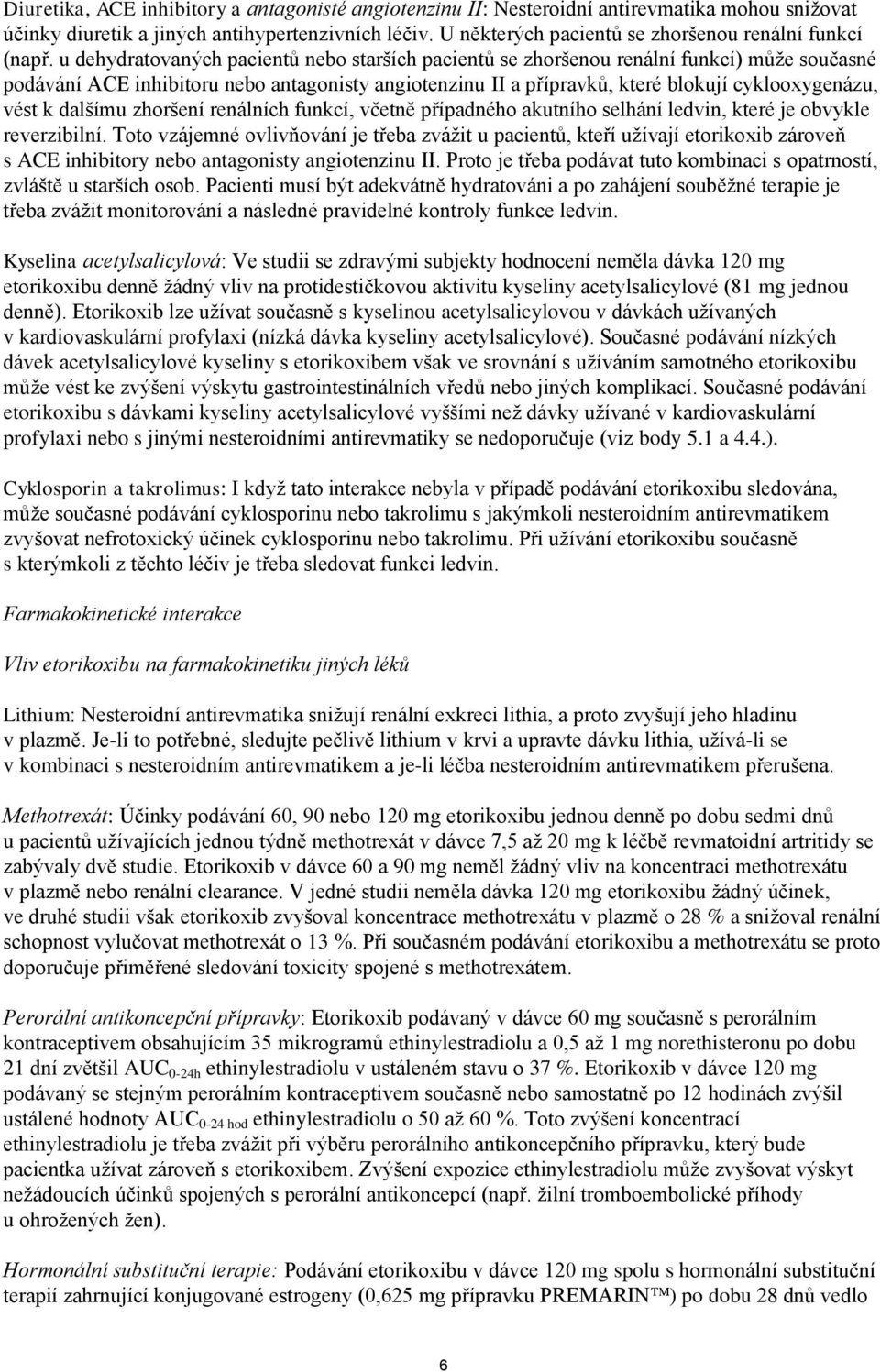 u dehydratovaných pacientů nebo starších pacientů se zhoršenou renální funkcí) může současné podávání ACE inhibitoru nebo antagonisty angiotenzinu II a přípravků, které blokují cyklooxygenázu, vést k