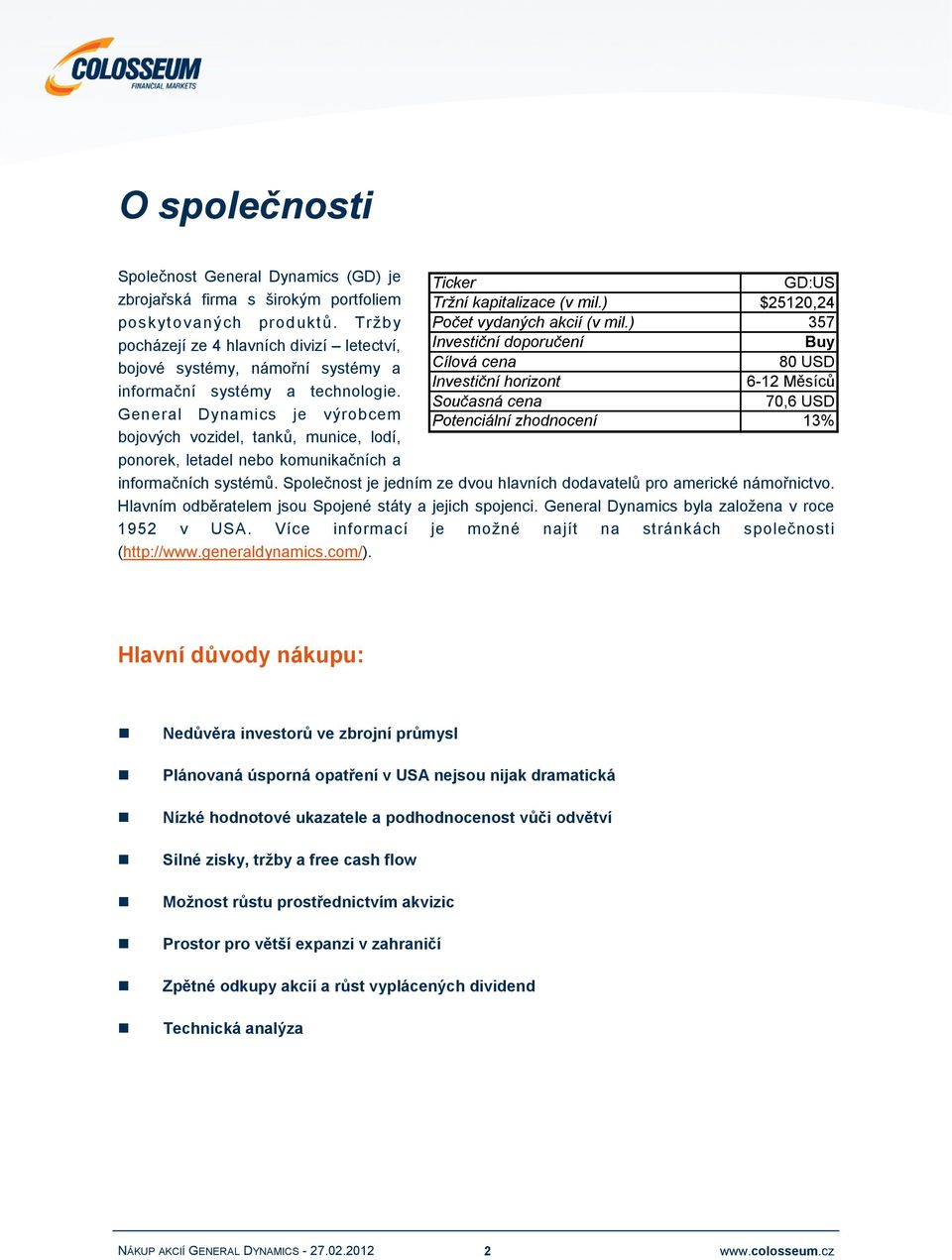 Současná cena 70,6 USD General Dynamics je výrobcem Potenciální zhodnocení 13% bojových vozidel, tanků, munice, lodí, ponorek, letadel nebo komunikačních a informačních systémů.