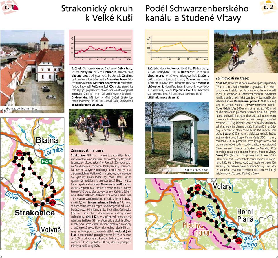 turistické značky Zázemí na trase: Infocentrum Strakonice Možnost občerstvení: Strakonice, Kadov, Radomyšl Půjčovna kol ČD: v této stanici lze kolo zapůjčit po předchozí objednávce nutno objednat