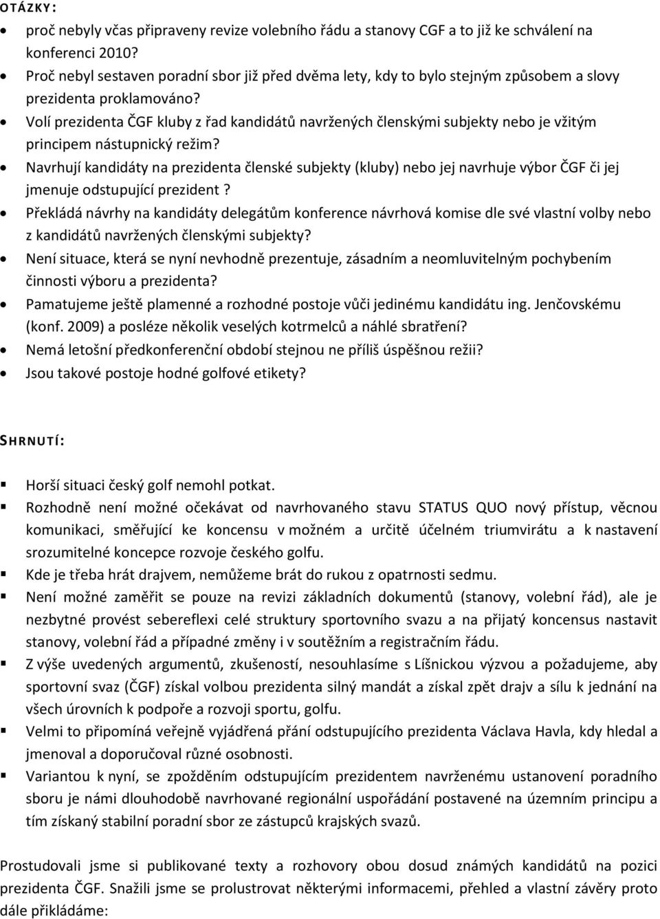 Volí prezidenta ČGF kluby z řad kandidátů navržených členskými subjekty nebo je vžitým principem nástupnický režim?