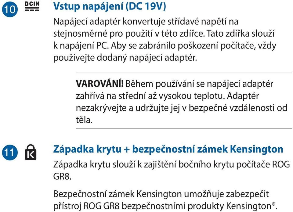 Během používání se napájecí adaptér zahřívá na střední až vysokou teplotu. Adaptér nezakrývejte a udržujte jej v bezpečné vzdálenosti od těla.