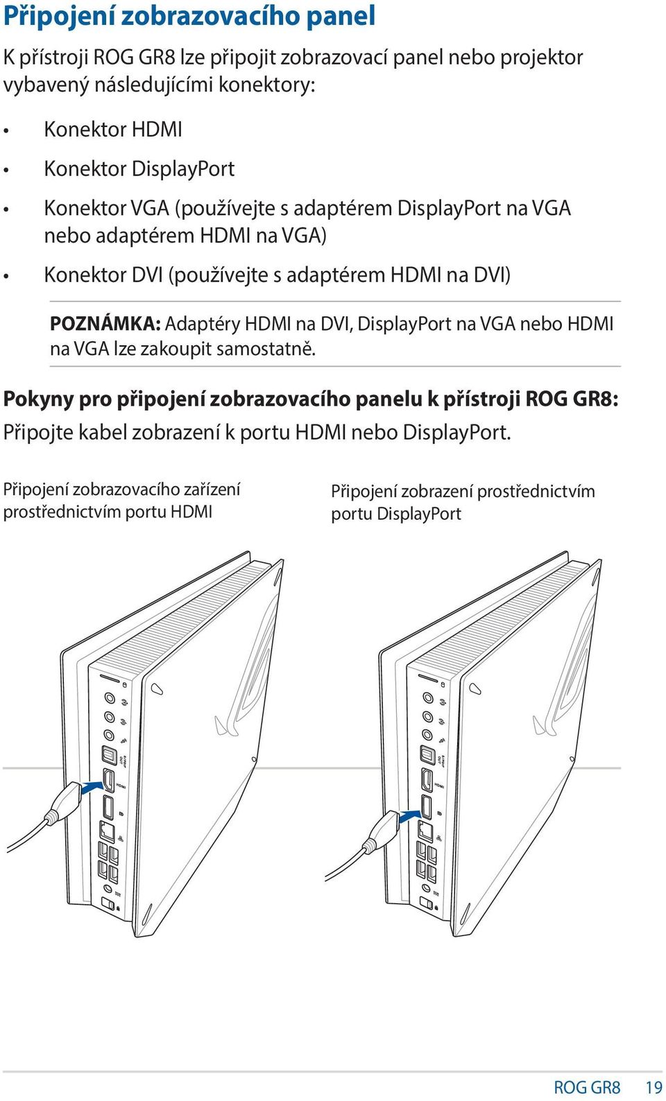 Adaptéry HDMI na DVI, DisplayPort na VGA nebo HDMI na VGA lze zakoupit samostatně.