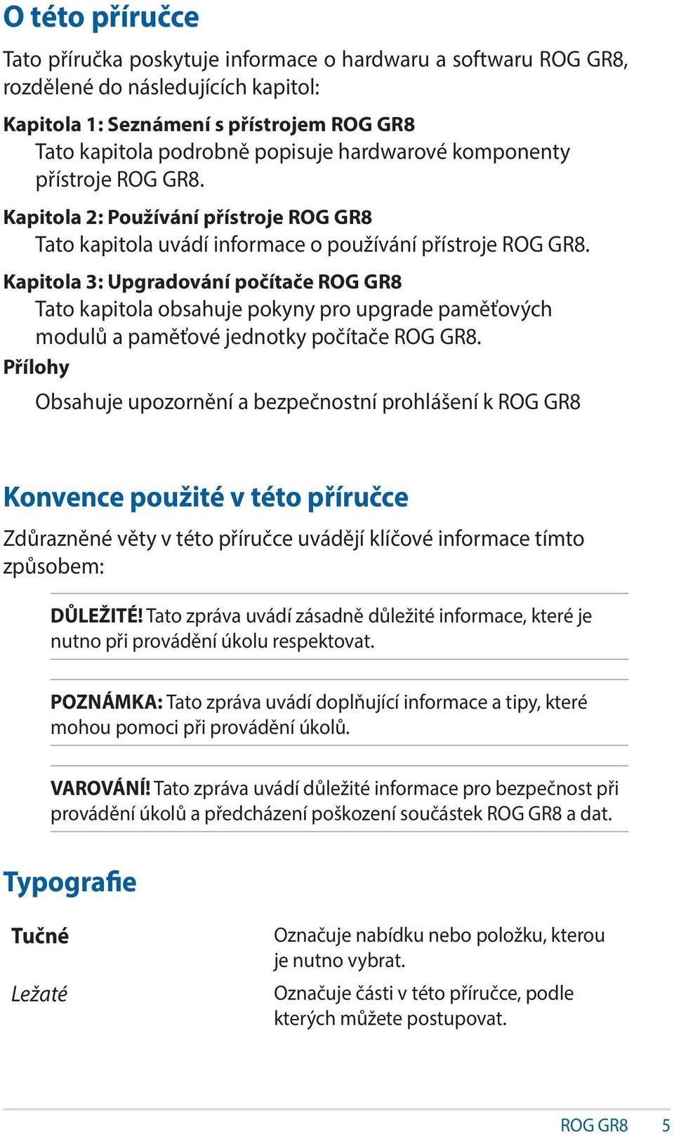 Kapitola 3: Upgradování počítače ROG GR8 Tato kapitola obsahuje pokyny pro upgrade paměťových modulů a paměťové jednotky počítače ROG GR8.