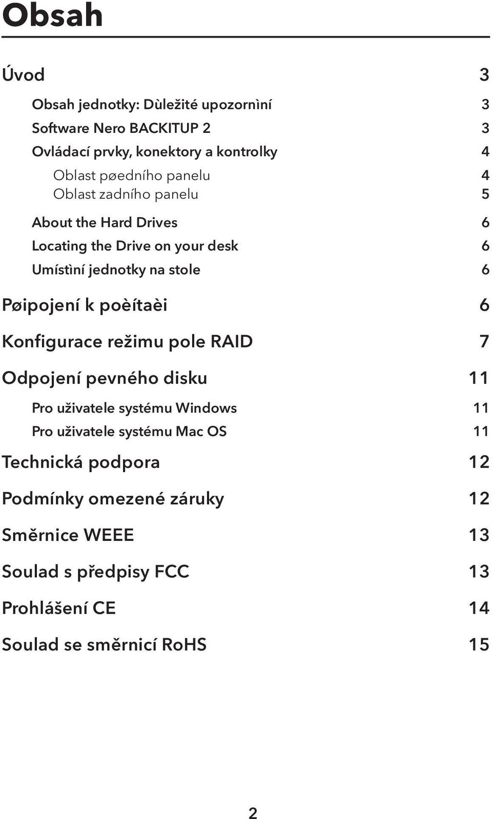 poèítaèi 6 Konfigurace režimu pole RAID 7 Odpojení pevného disku 11 Pro uživatele systému Windows 11 Pro uživatele systému Mac OS 11