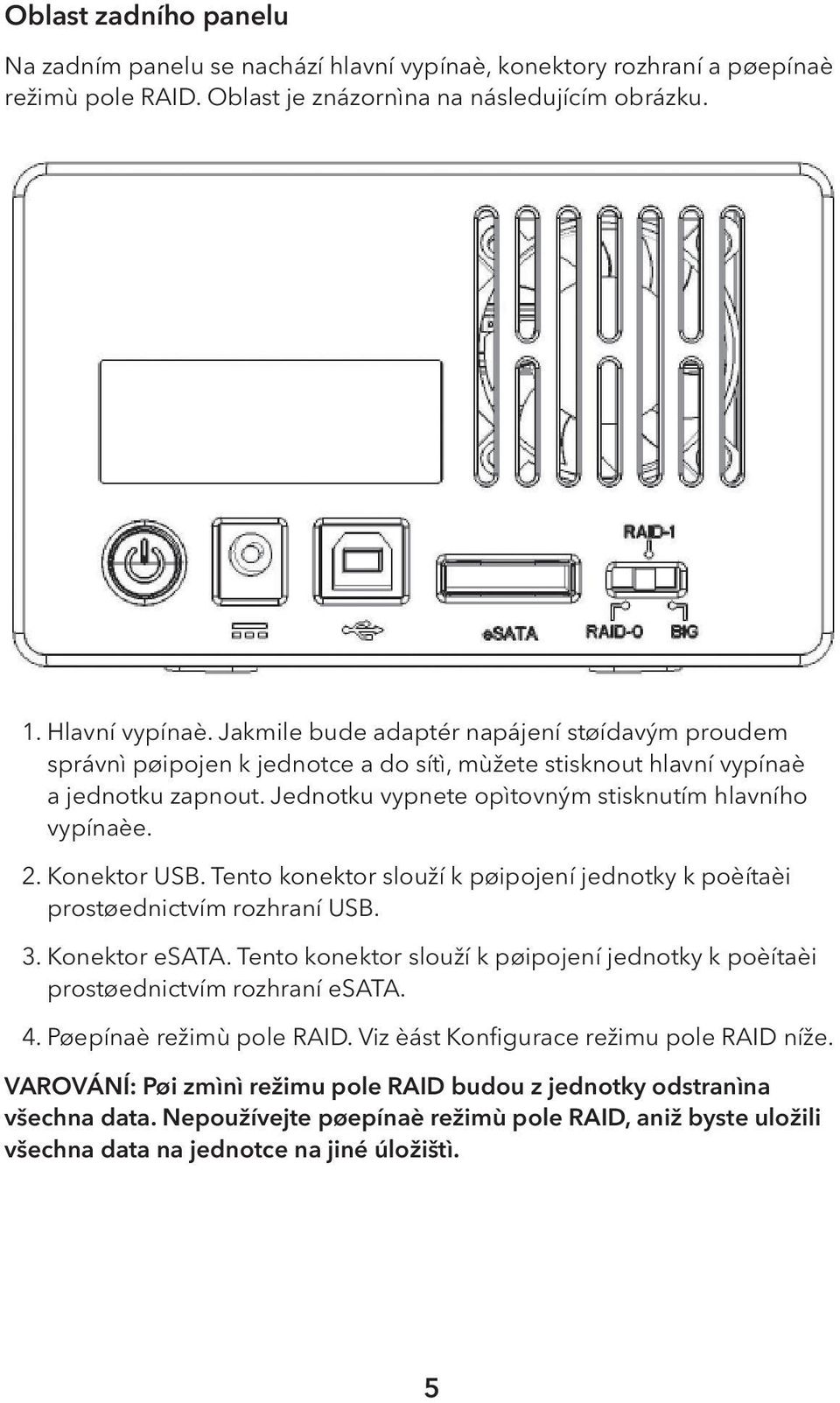 Konektor USB. Tento konektor slouží k pøipojení jednotky k poèítaèi prostøednictvím rozhraní USB. 3. Konektor esata.