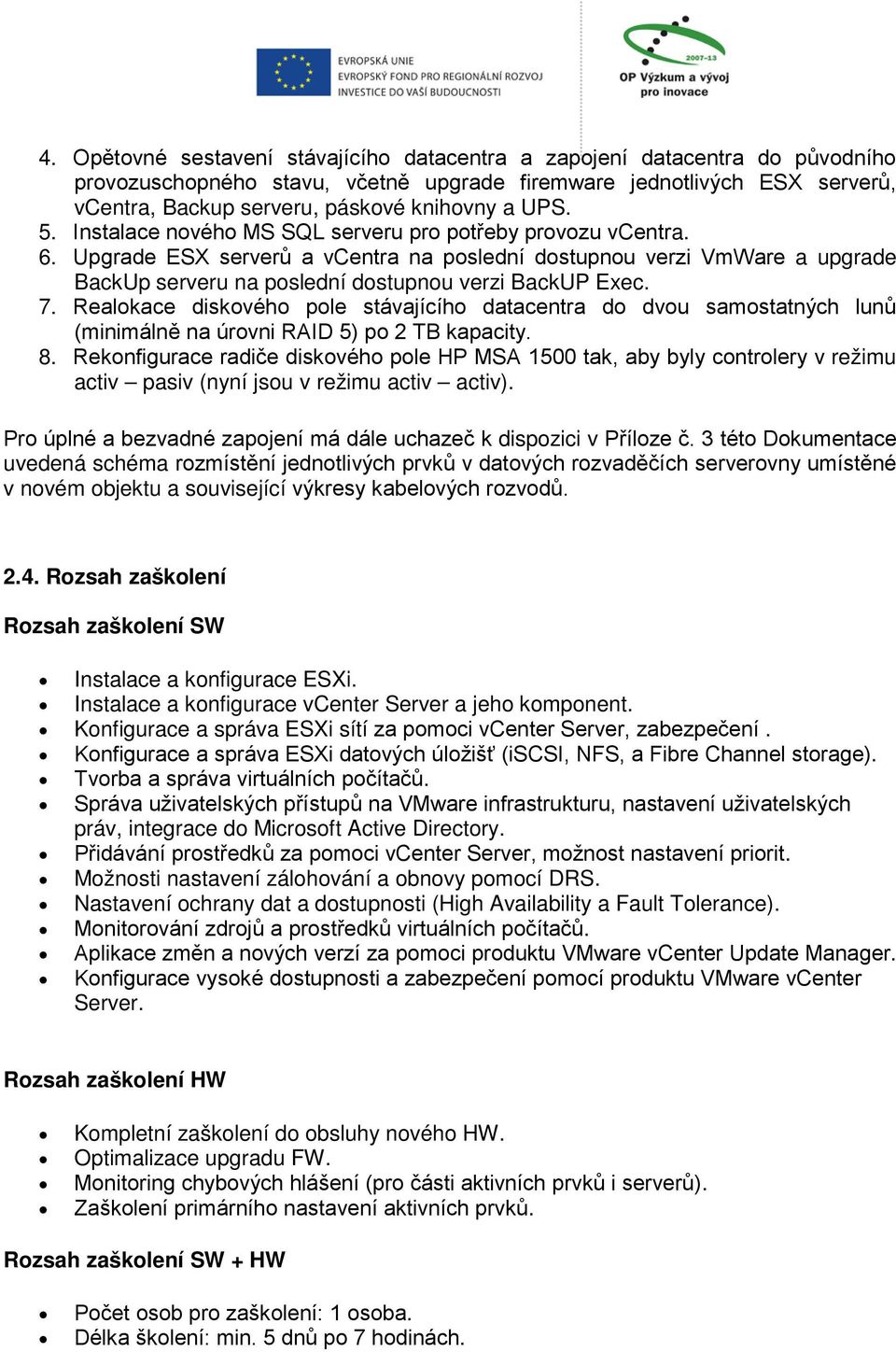 Upgrade ESX serverů a vcentra na poslední dostupnou verzi VmWare a upgrade BackUp serveru na poslední dostupnou verzi BackUP Exec. 7.