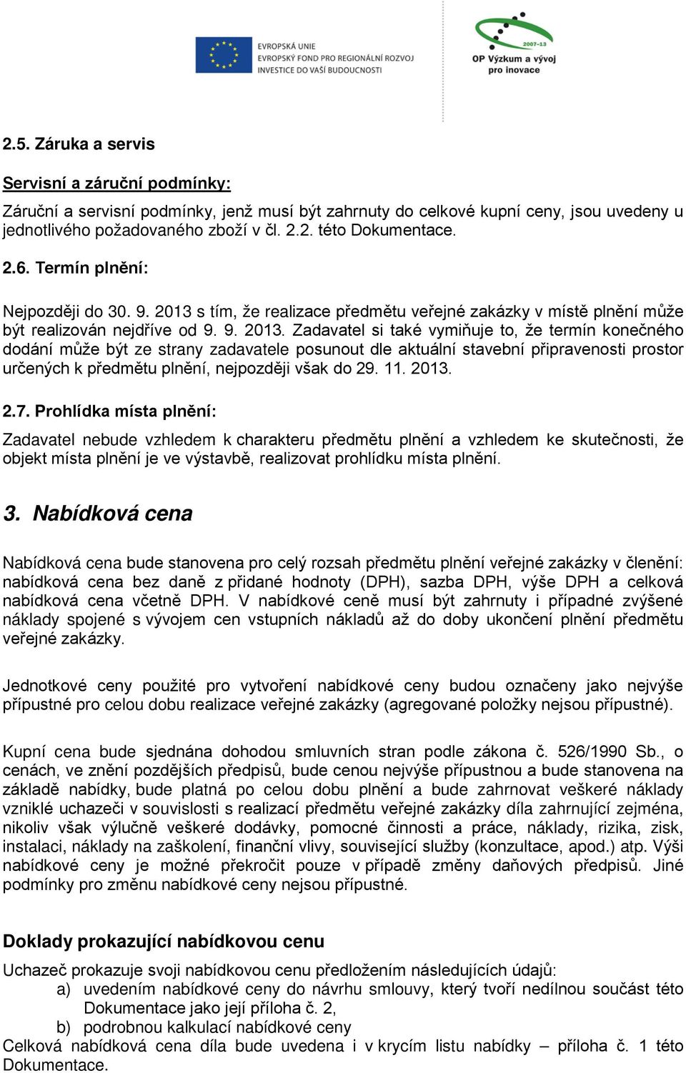 s tím, že realizace předmětu veřejné zakázky v místě plnění může být realizován nejdříve od 9. 9. 2013.