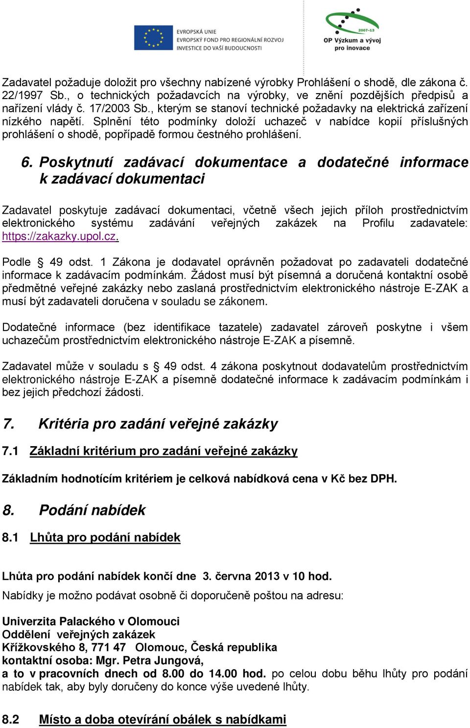 Splnění této podmínky doloží uchazeč v nabídce kopií příslušných prohlášení o shodě, popřípadě formou čestného prohlášení. 6.