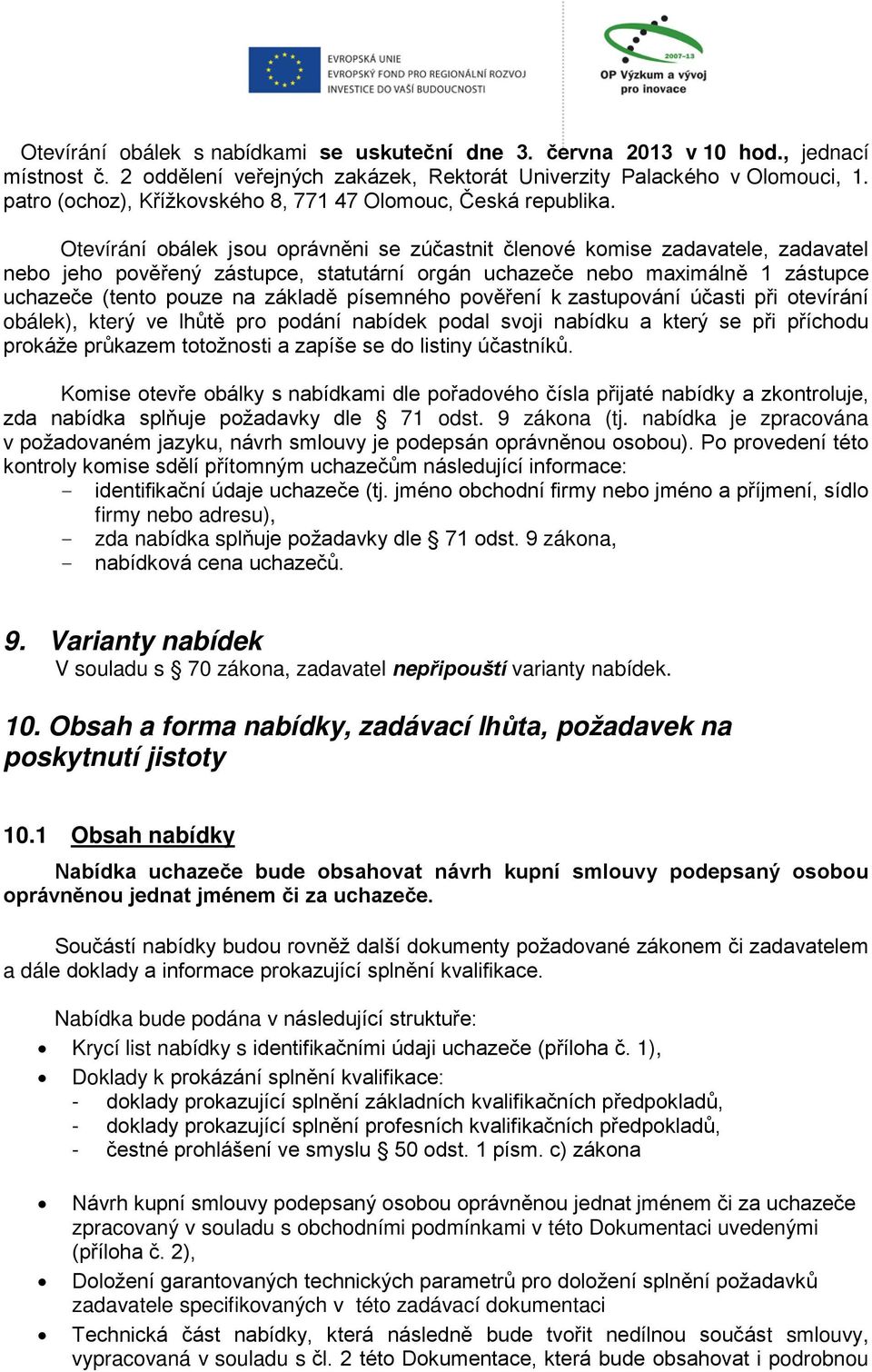 Otevírání obálek jsou oprávněni se zúčastnit členové komise zadavatele, zadavatel nebo jeho pověřený zástupce, statutární orgán uchazeče nebo maximálně 1 zástupce uchazeče (tento pouze na základě