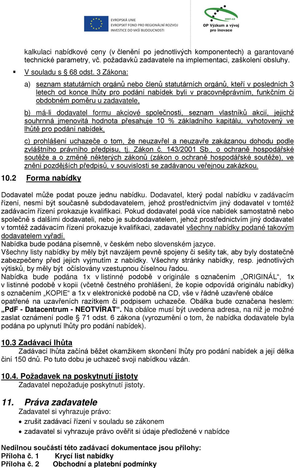 b) má-li dodavatel formu akciové společnosti, seznam vlastníků akcií, jejichž souhrnná jmenovitá hodnota přesahuje 10 % základního kapitálu, vyhotovený ve lhůtě pro podání nabídek, c) prohlášení