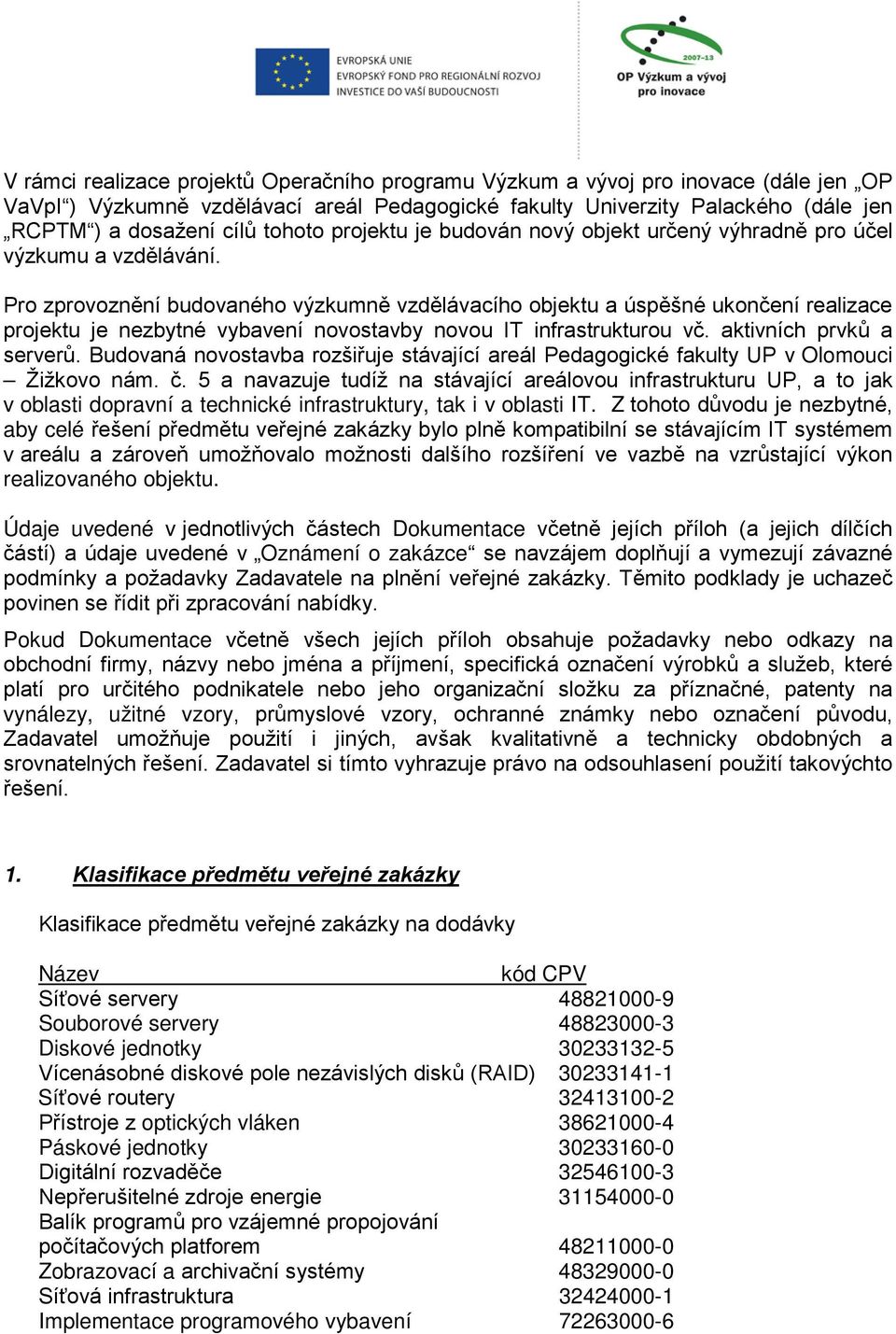 Pro zprovoznění budovaného výzkumně vzdělávacího objektu a úspěšné ukončení realizace projektu je nezbytné vybavení novostavby novou IT infrastrukturou vč. aktivních prvků a serverů.