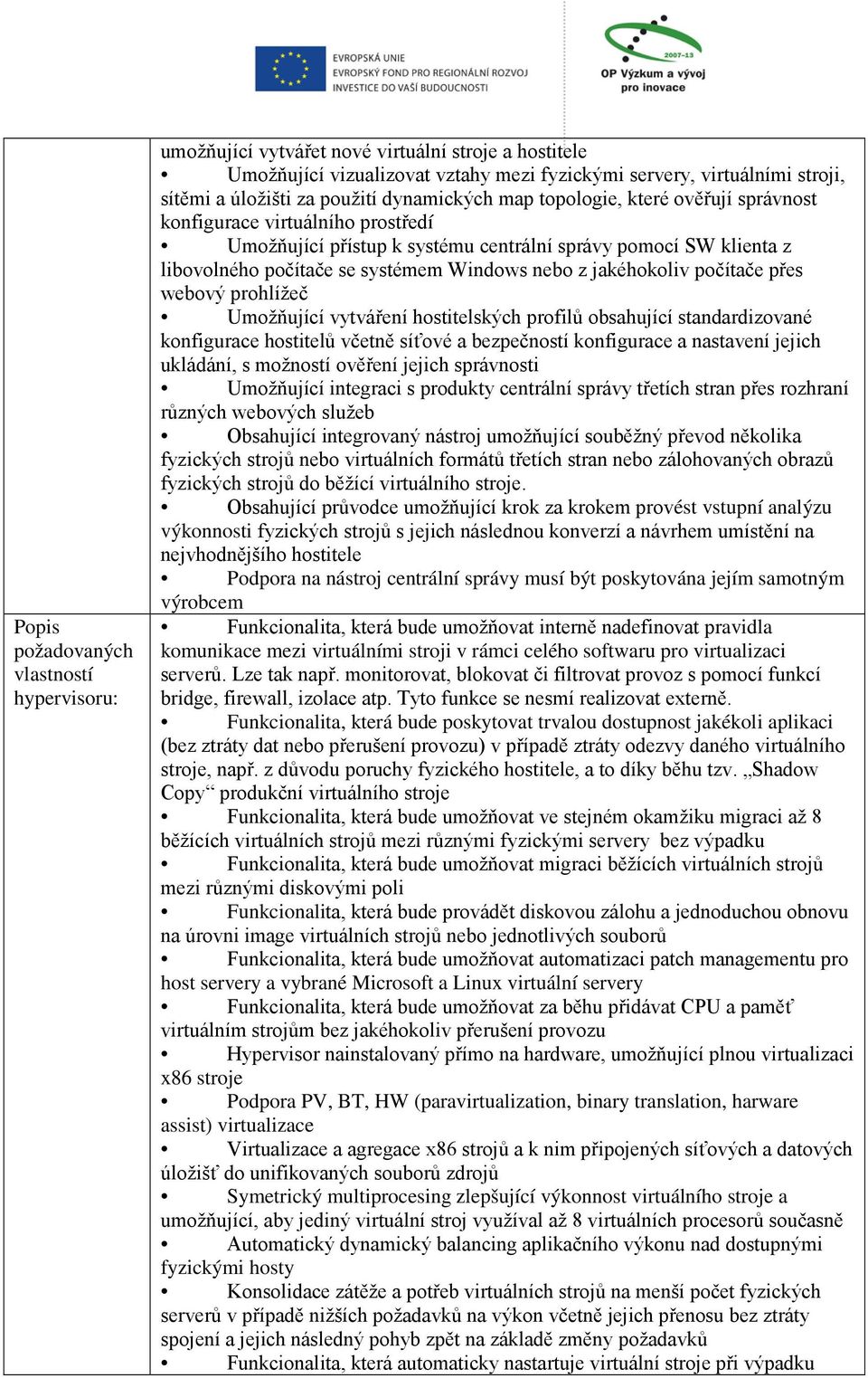 nebo z jakéhokoliv počítače přes webový prohlížeč Umožňující vytváření hostitelských profilů obsahující standardizované konfigurace hostitelů včetně síťové a bezpečností konfigurace a nastavení