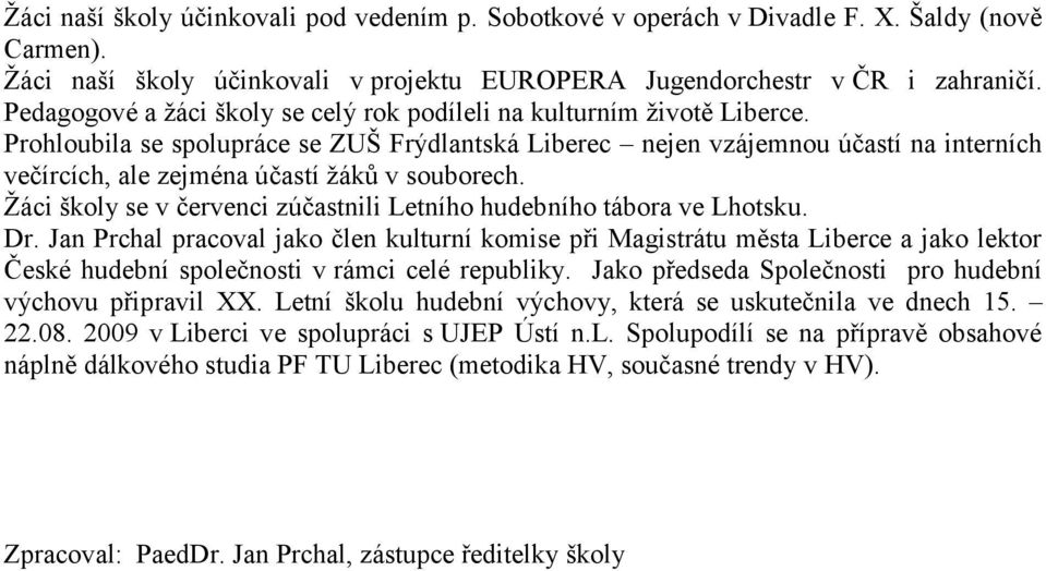 Prohloubila se spolupráce se ZUŠ Frýdlantská Liberec nejen vzájemnou účastí na interních večírcích, ale zejména účastí ţáků v souborech.
