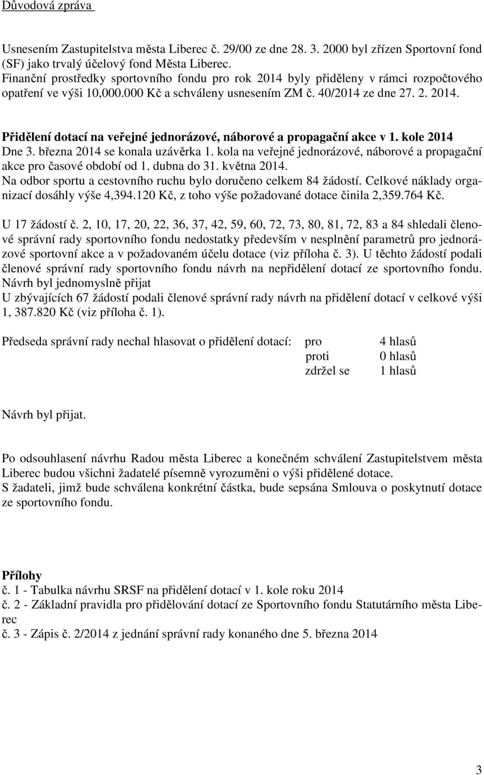 . 2.. Přidělení dotací na veřejné jednorázové, náborové a propagační akce v 1. kole Dne 3. března se konala uzávěrka 1. kola na veřejné jednorázové, náborové a propagační akce pro časové období od 1.