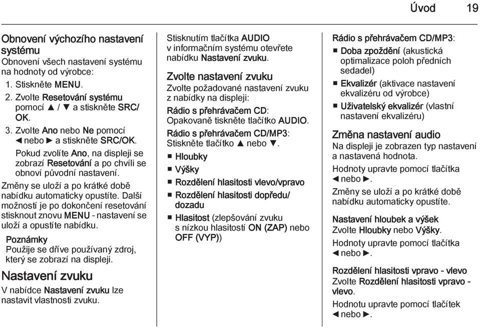 Změny se uloží a po krátké době nabídku automaticky opustíte. Další možností je po dokončení resetování stisknout znovu MENU - nastavení se uloží a opustíte nabídku.