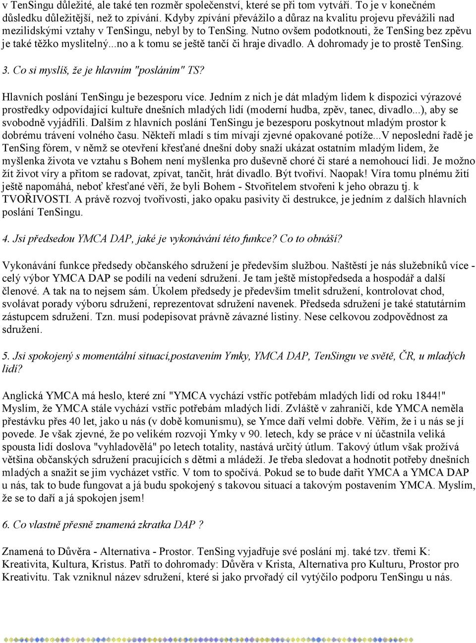 ..no a k tomu se ještě tančí či hraje divadlo. A dohromady je to prostě TenSing. 3. Co si myslíš, že je hlavním "posláním" TS? Hlavních poslání TenSingu je bezesporu více.