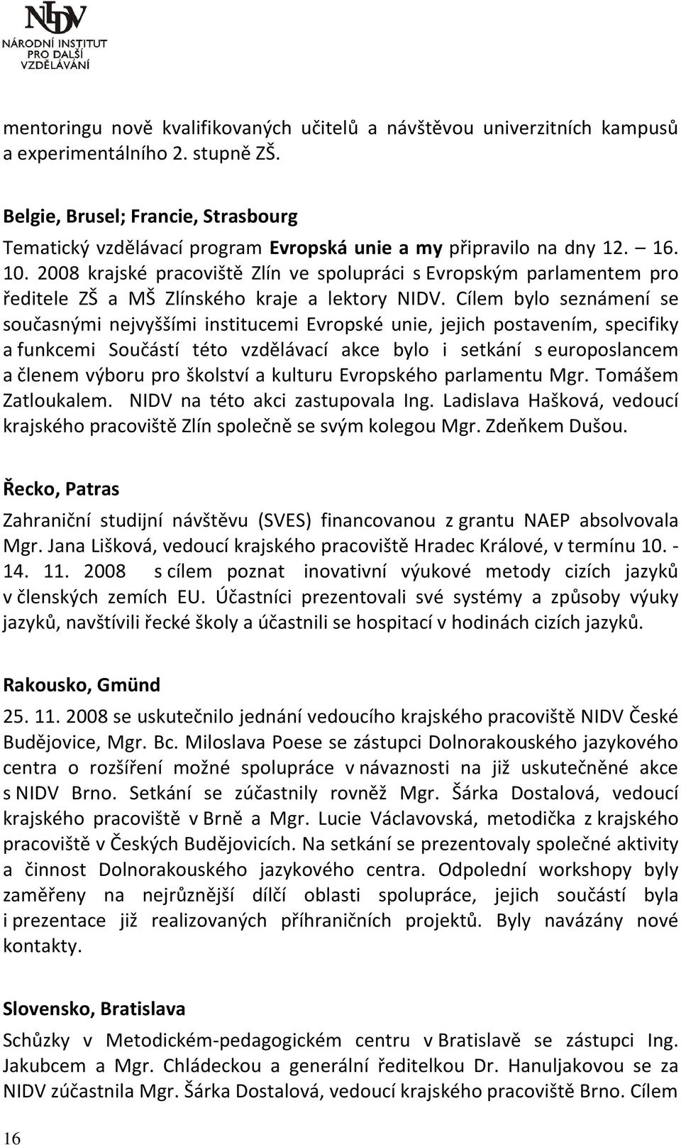 2008 krajské pracoviště Zlín ve spolupráci s Evropským parlamentem pro ředitele ZŠ a MŠ Zlínského kraje a lektory NIDV.