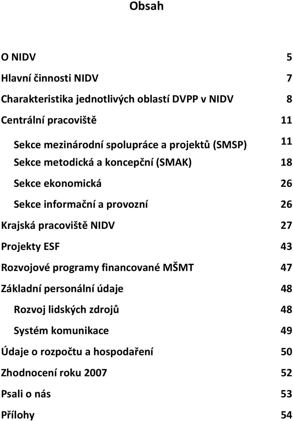 provozní 26 Krajská pracoviště NIDV 27 Projekty ESF 43 Rozvojové programy financované MŠMT 47 Základní personální údaje 48