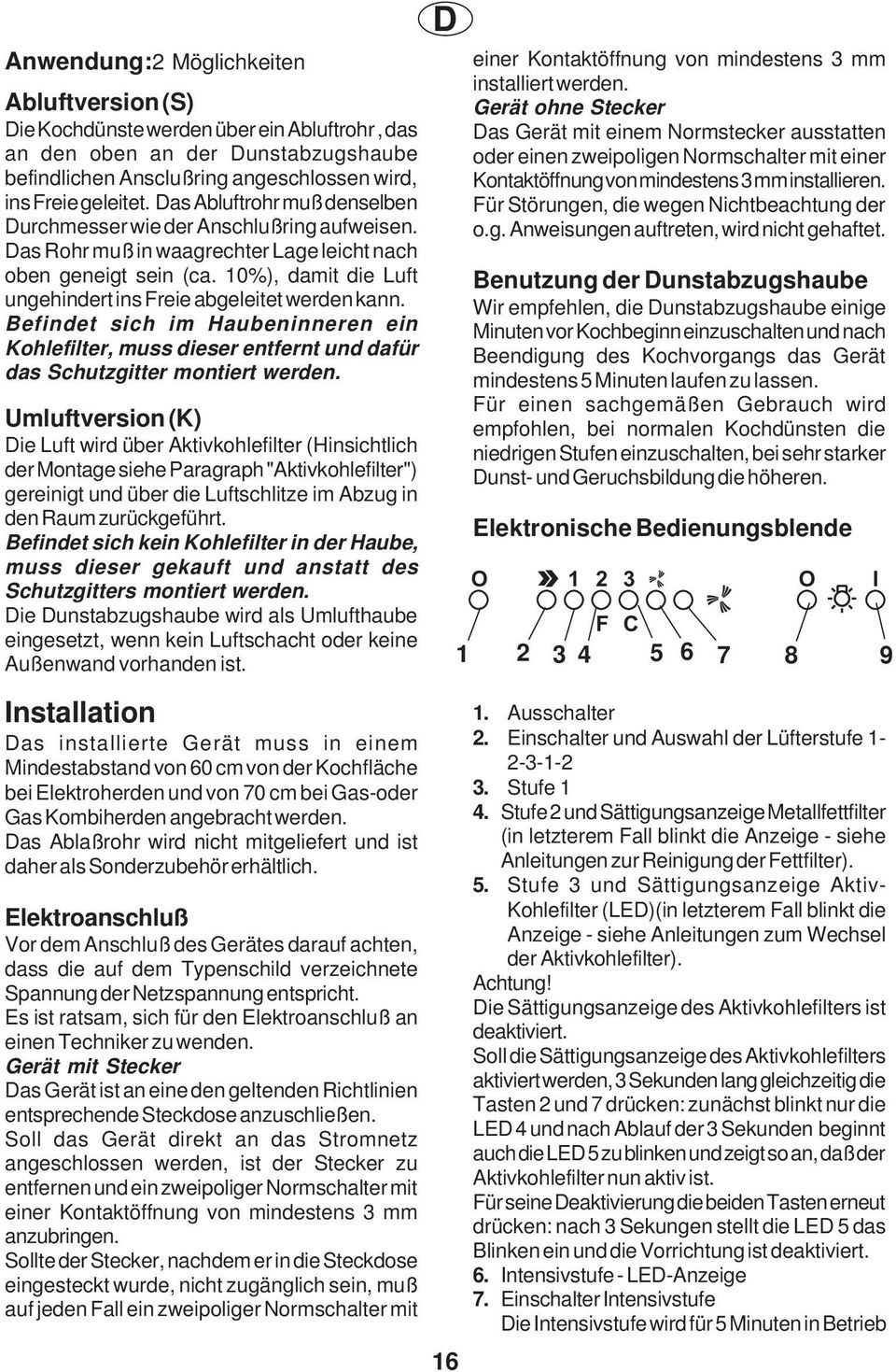 10%), damit die Luft ungehindert ins Freie abgeleitet werden kann. Befindet sich im Haubeninneren ein Kohlefilter, muss dieser entfernt und dafür das Schutzgitter montiert werden.