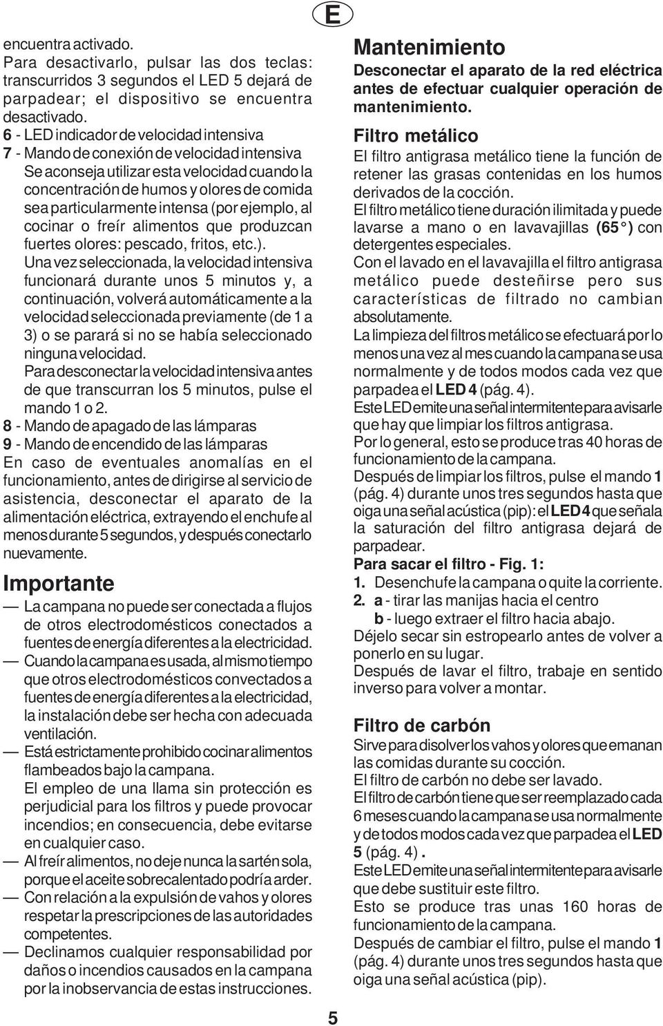 intensa (por ejemplo, al cocinar o freír alimentos que produzcan fuertes olores: pescado, fritos, etc.).